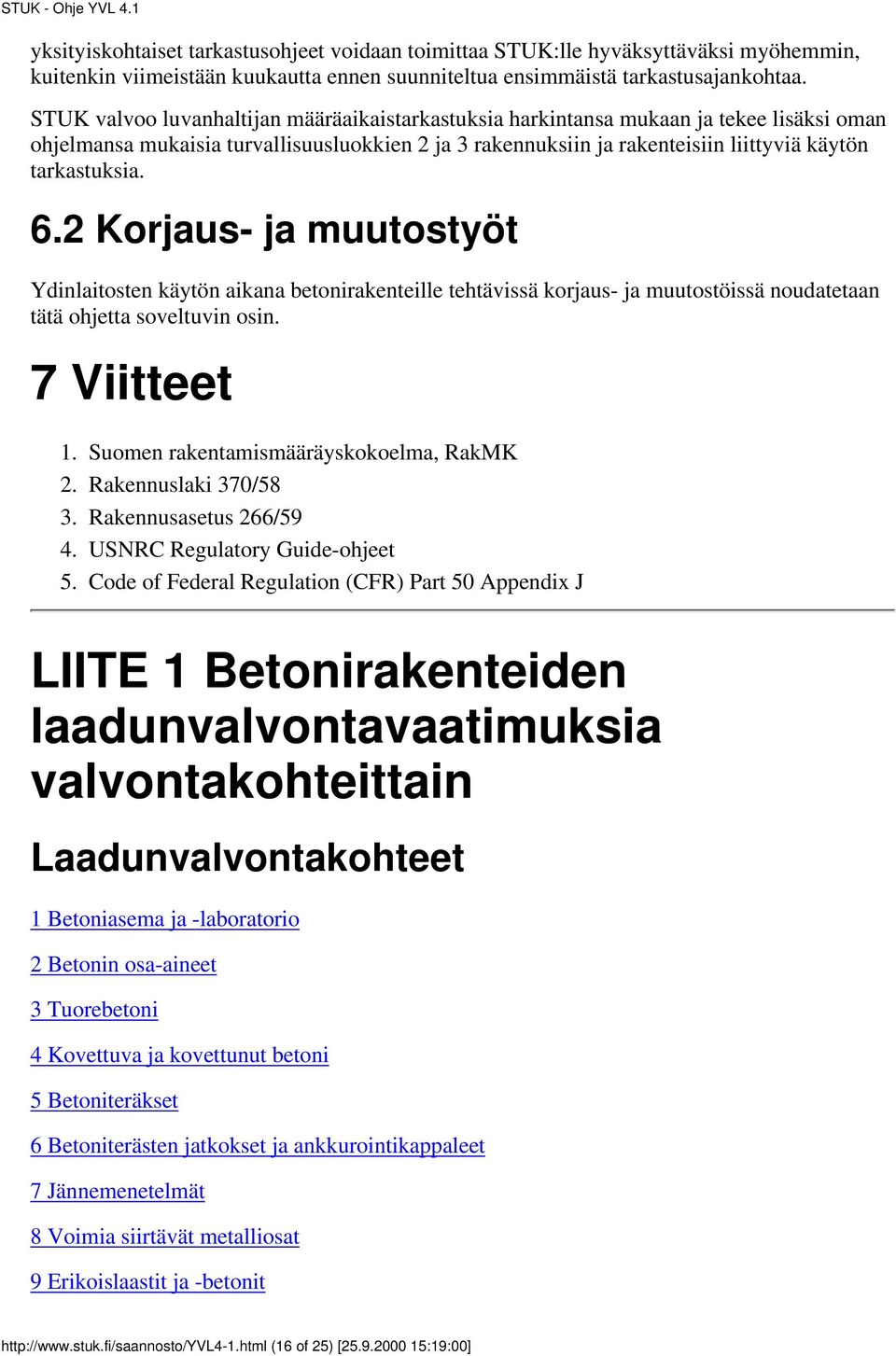 6.2 Korjaus- ja muutostyöt Ydinlaitosten käytön aikana betonirakenteille tehtävissä korjaus- ja muutostöissä noudatetaan tätä ohjetta soveltuvin osin. 7 Viitteet 1. 2. 3. 4. 5.