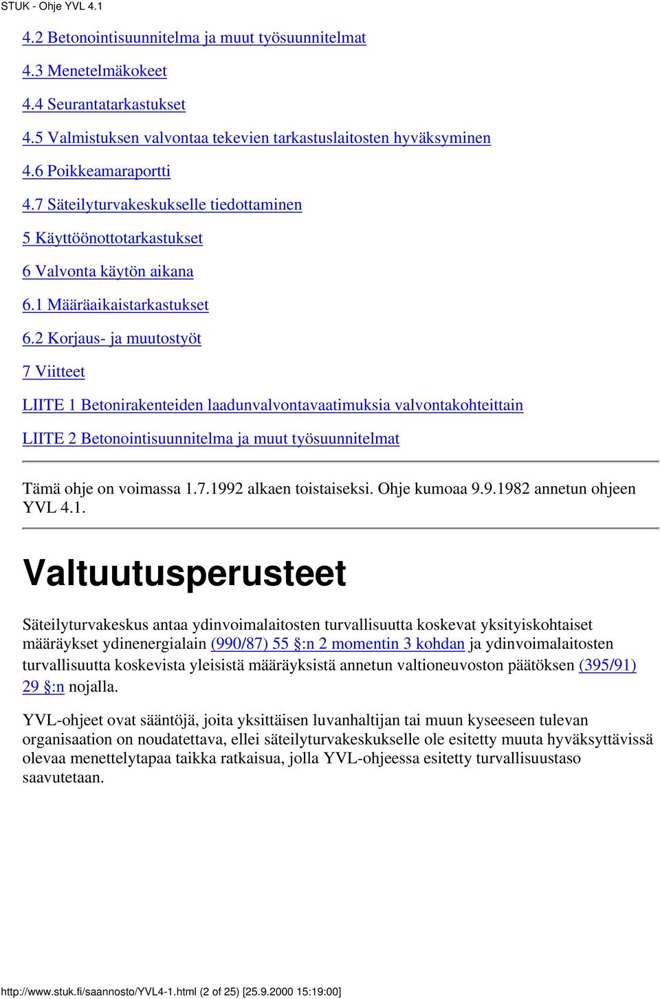 2 Korjaus- ja muutostyöt 7 Viitteet LIITE 1 Betonirakenteiden laadunvalvontavaatimuksia valvontakohteittain LIITE 2 Betonointisuunnitelma ja muut työsuunnitelmat Tämä ohje on voimassa 1.7.1992 alkaen toistaiseksi.