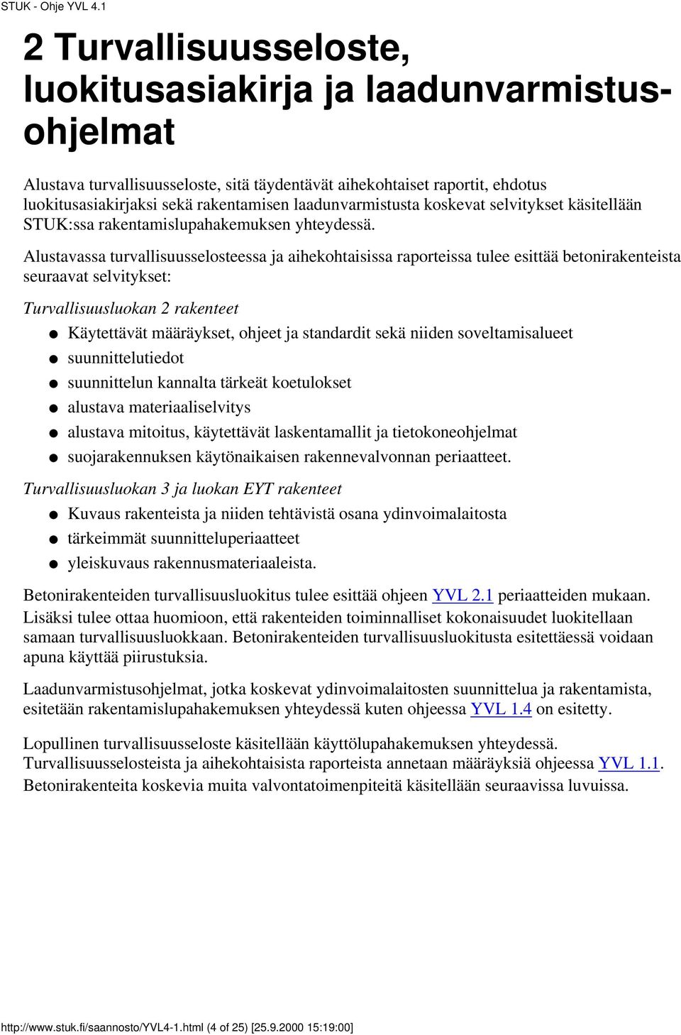 Alustavassa turvallisuusselosteessa ja aihekohtaisissa raporteissa tulee esittää betonirakenteista seuraavat selvitykset: Turvallisuusluokan 2 rakenteet Käytettävät määräykset, ohjeet ja standardit