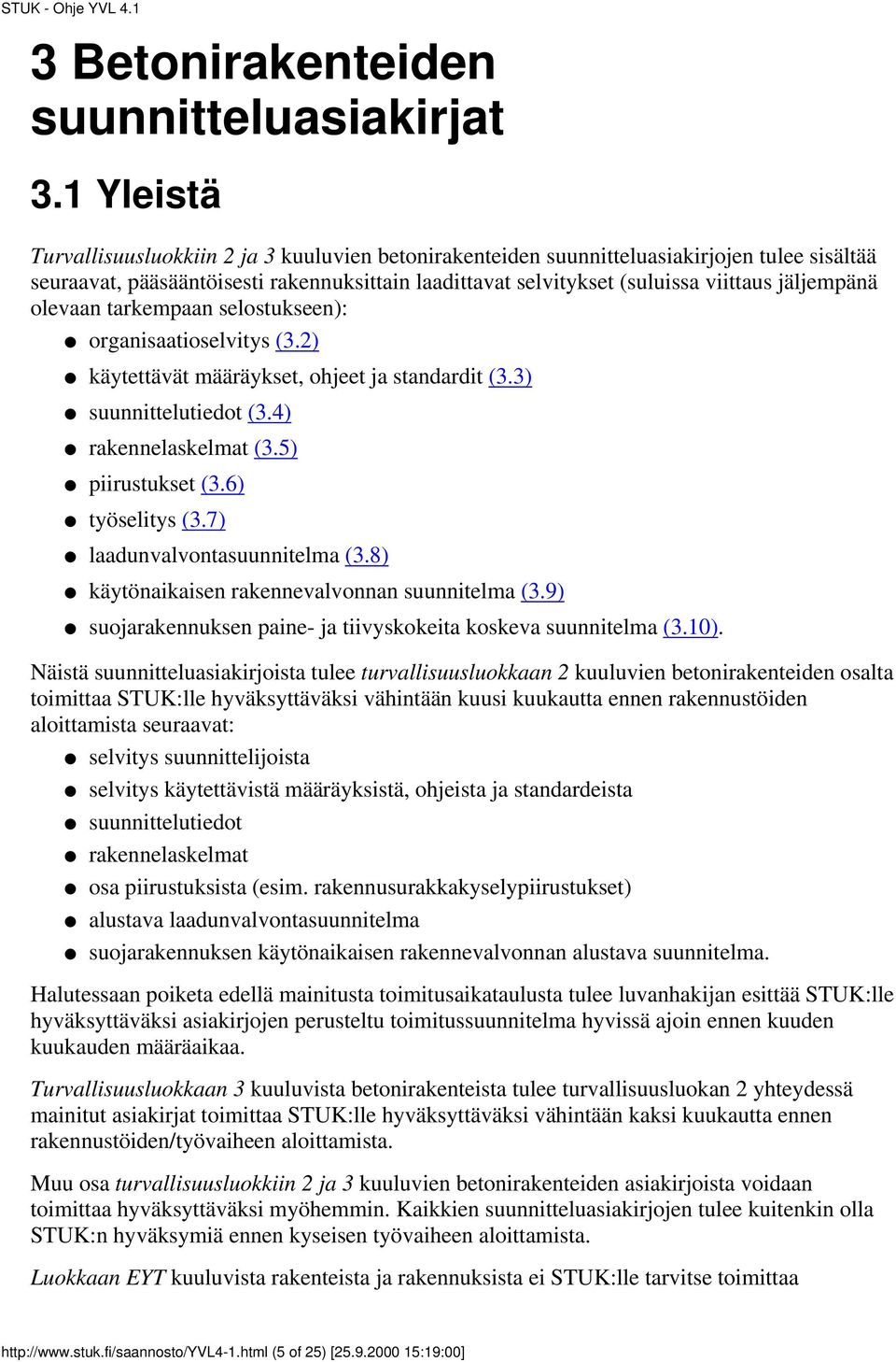 jäljempänä olevaan tarkempaan selostukseen): organisaatioselvitys (3.2) käytettävät määräykset, ohjeet ja standardit (3.3) suunnittelutiedot (3.4) rakennelaskelmat (3.5) piirustukset (3.