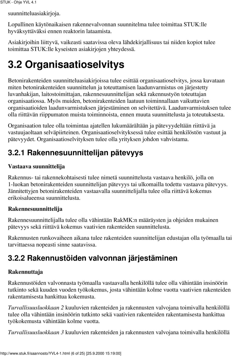 2 Organisaatioselvitys Betonirakenteiden suunnitteluasiakirjoissa tulee esittää organisaatioselvitys, jossa kuvataan miten betonirakenteiden suunnittelun ja toteuttamisen laadunvarmistus on