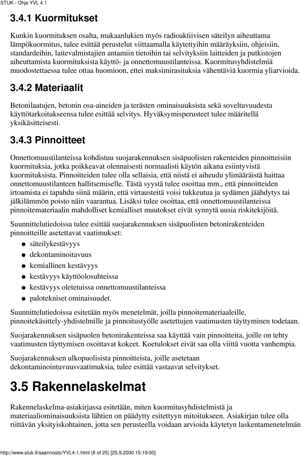 Kuormitusyhdistelmiä muodostettaessa tulee ottaa huomioon, ettei maksimirasituksia vähentäviä kuormia yliarvioida. 3.4.