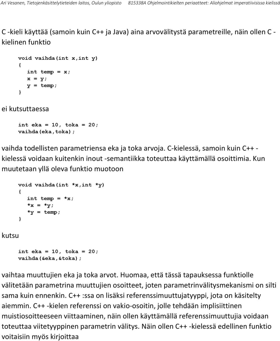 Kun muutetaan yllä oleva funktio muotoon kutsu void vaihda(int *x,int *y) int temp = *x; *x = *y; *y = temp; } int eka = 10, toka = 20; vaihda(&eka,&toka); vaihtaa muuttujien eka ja toka arvot.