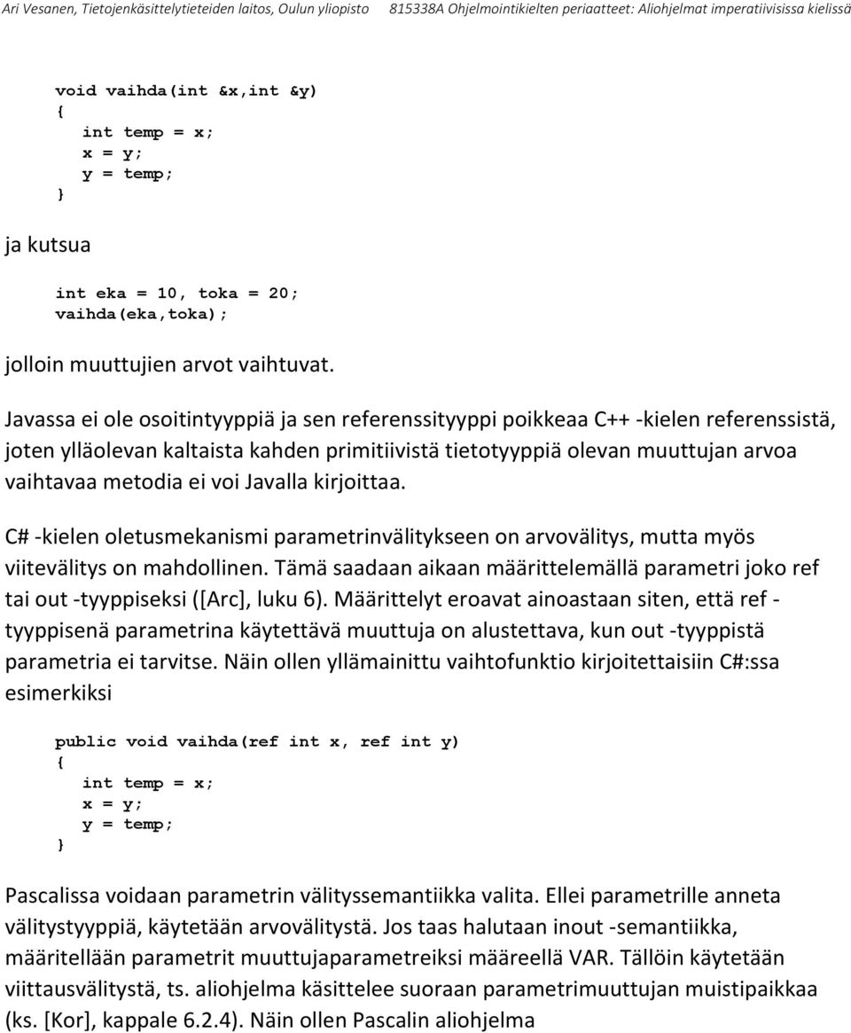 Javalla kirjoittaa. C# -kielen oletusmekanismi parametrinvälitykseen on arvovälitys, mutta myös viitevälitys on mahdollinen.