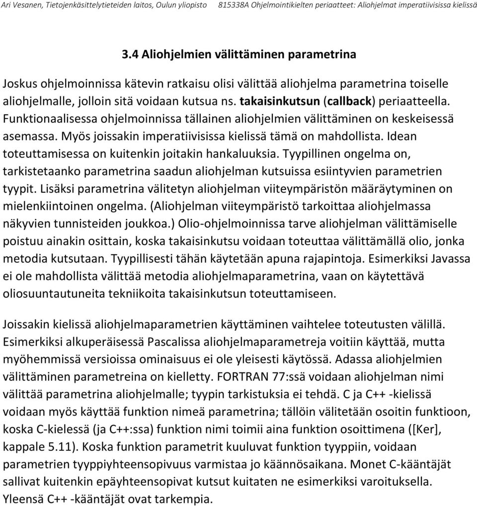 Idean toteuttamisessa on kuitenkin joitakin hankaluuksia. Tyypillinen ongelma on, tarkistetaanko parametrina saadun aliohjelman kutsuissa esiintyvien parametrien tyypit.