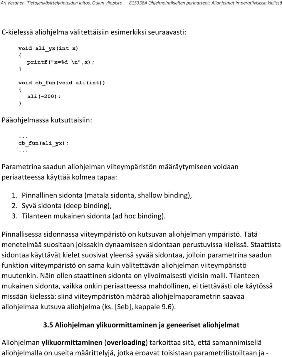Syvä sidonta (deep binding), 3. Tilanteen mukainen sidonta (ad hoc binding). Pinnallisessa sidonnassa viiteympäristö on kutsuvan aliohjelman ympäristö.