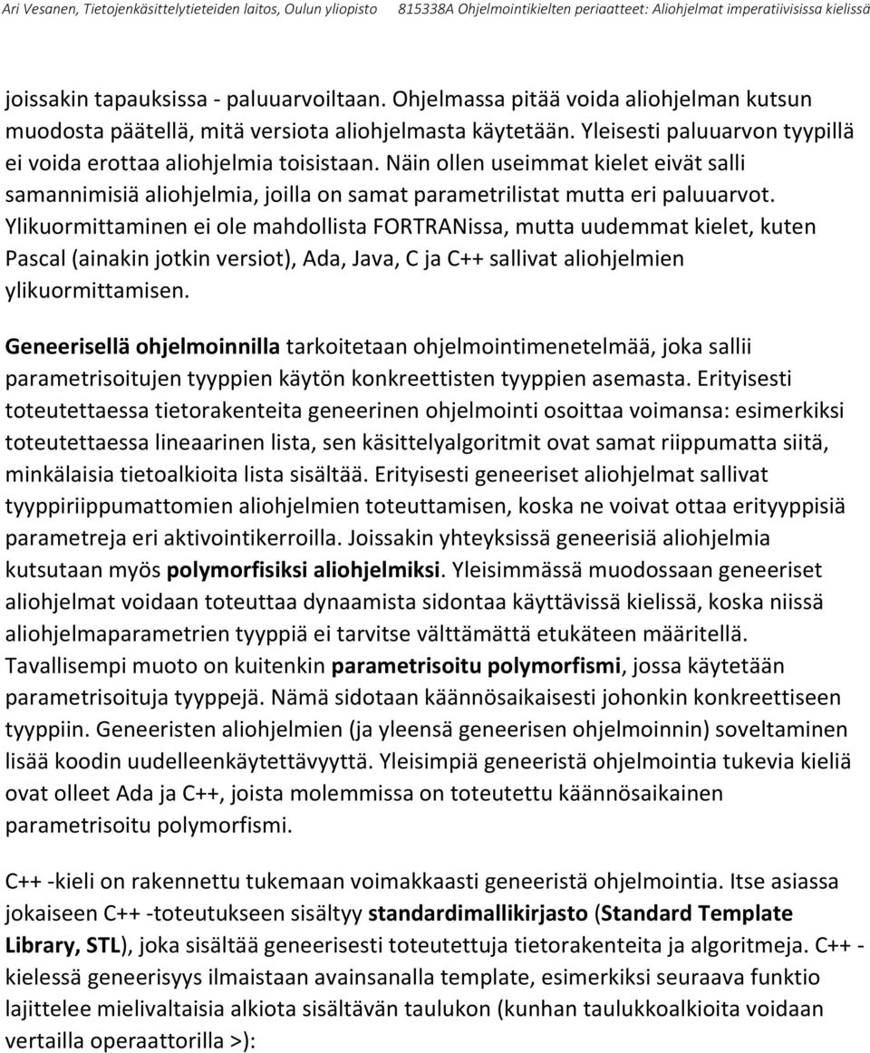 Ylikuormittaminen ei ole mahdollista FORTRANissa, mutta uudemmat kielet, kuten Pascal (ainakin jotkin versiot), Ada, Java, C ja C++ sallivat aliohjelmien ylikuormittamisen.