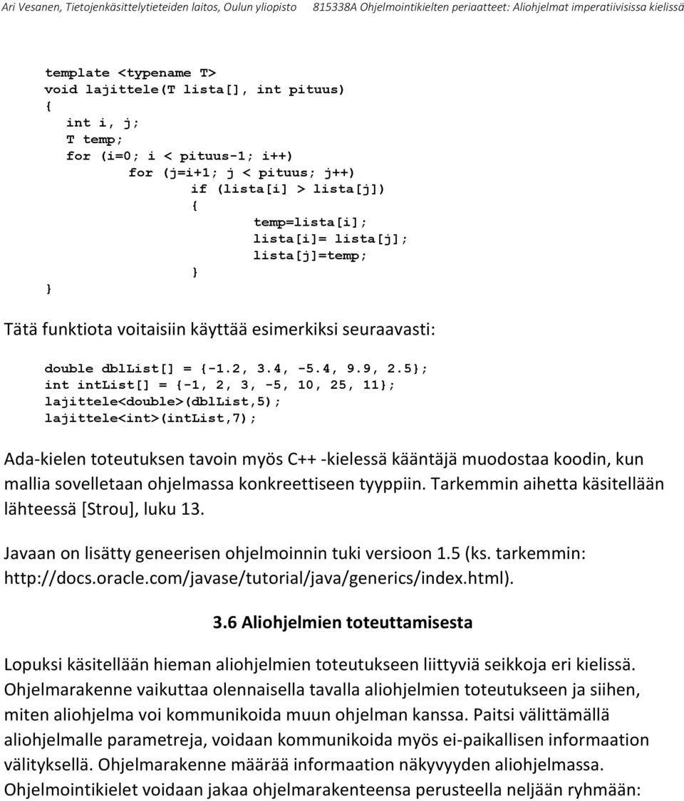 5}; int intlist[] = -1, 2, 3, -5, 10, 25, 11}; lajittele<double>(dbllist,5); lajittele<int>(intlist,7); Ada-kielen toteutuksen tavoin myös C++ -kielessä kääntäjä muodostaa koodin, kun mallia