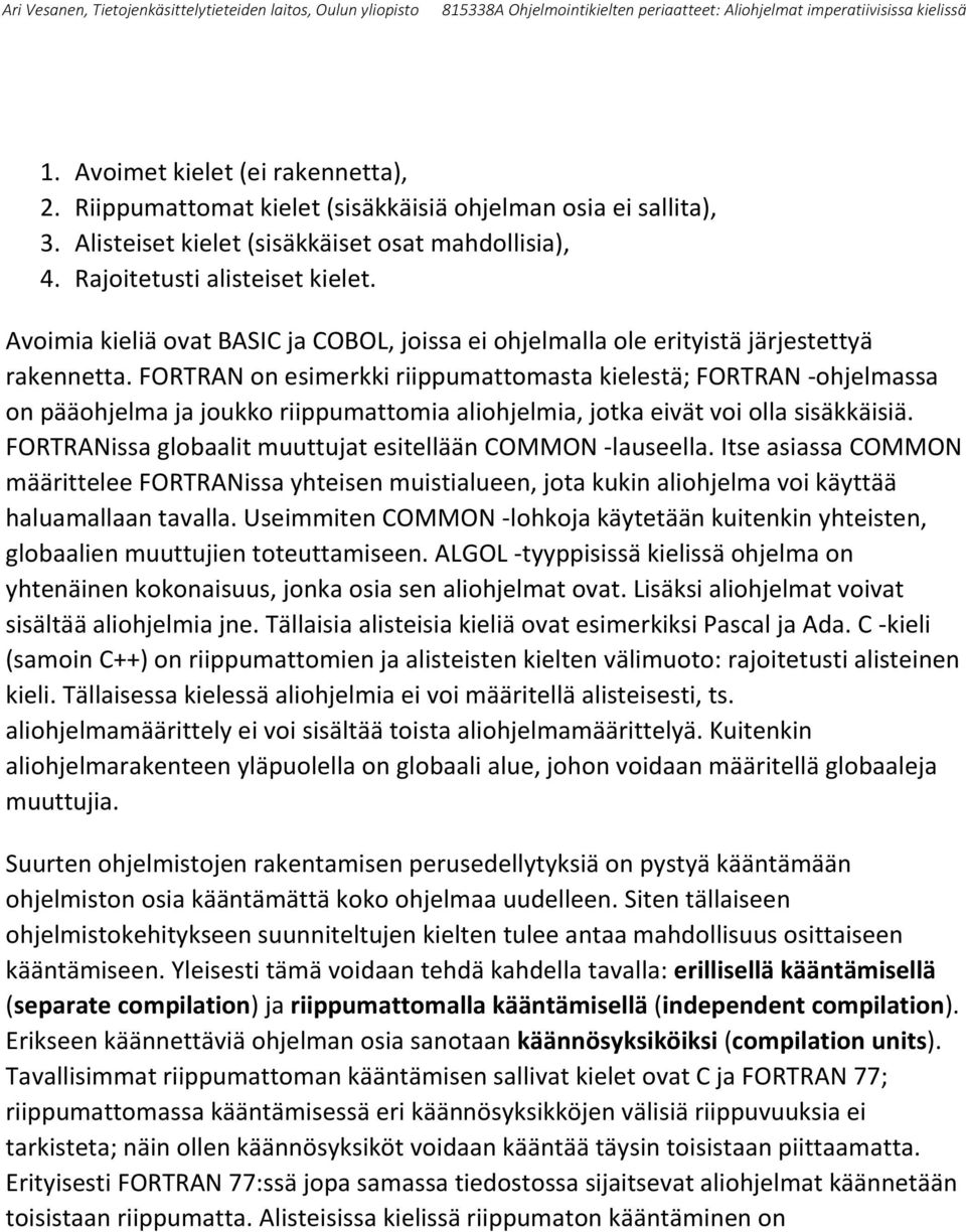 FORTRAN on esimerkki riippumattomasta kielestä; FORTRAN -ohjelmassa on pääohjelma ja joukko riippumattomia aliohjelmia, jotka eivät voi olla sisäkkäisiä.