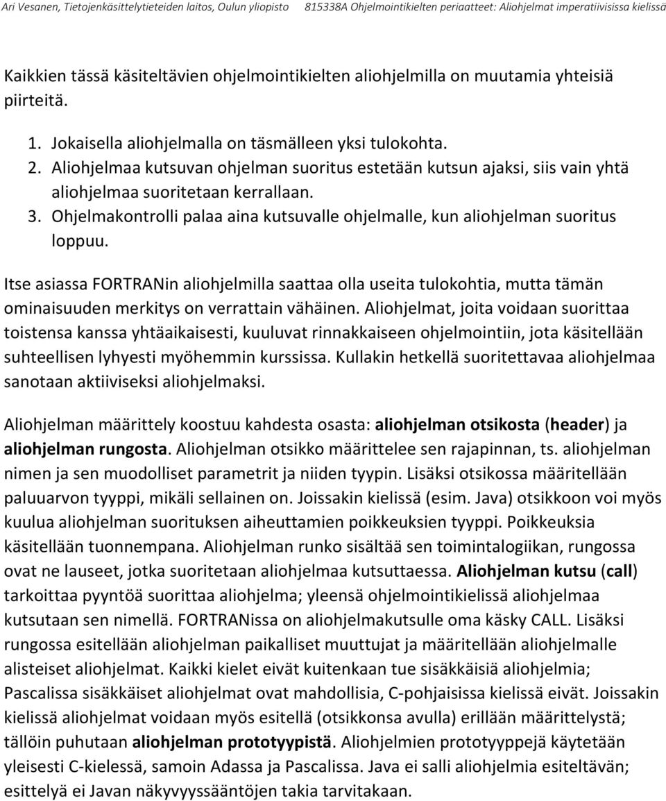 Itse asiassa FORTRANin aliohjelmilla saattaa olla useita tulokohtia, mutta tämän ominaisuuden merkitys on verrattain vähäinen.