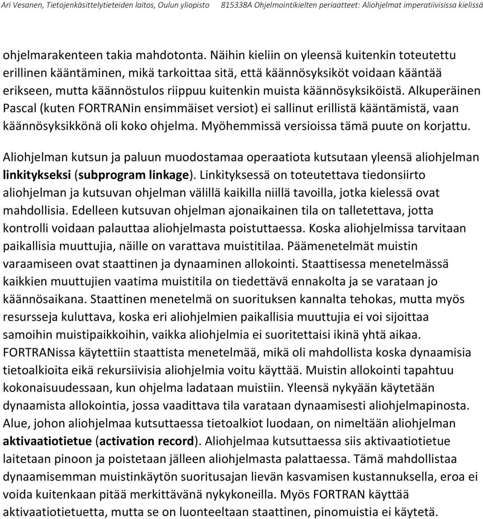 Alkuperäinen Pascal (kuten FORTRANin ensimmäiset versiot) ei sallinut erillistä kääntämistä, vaan käännösyksikkönä oli koko ohjelma. Myöhemmissä versioissa tämä puute on korjattu.