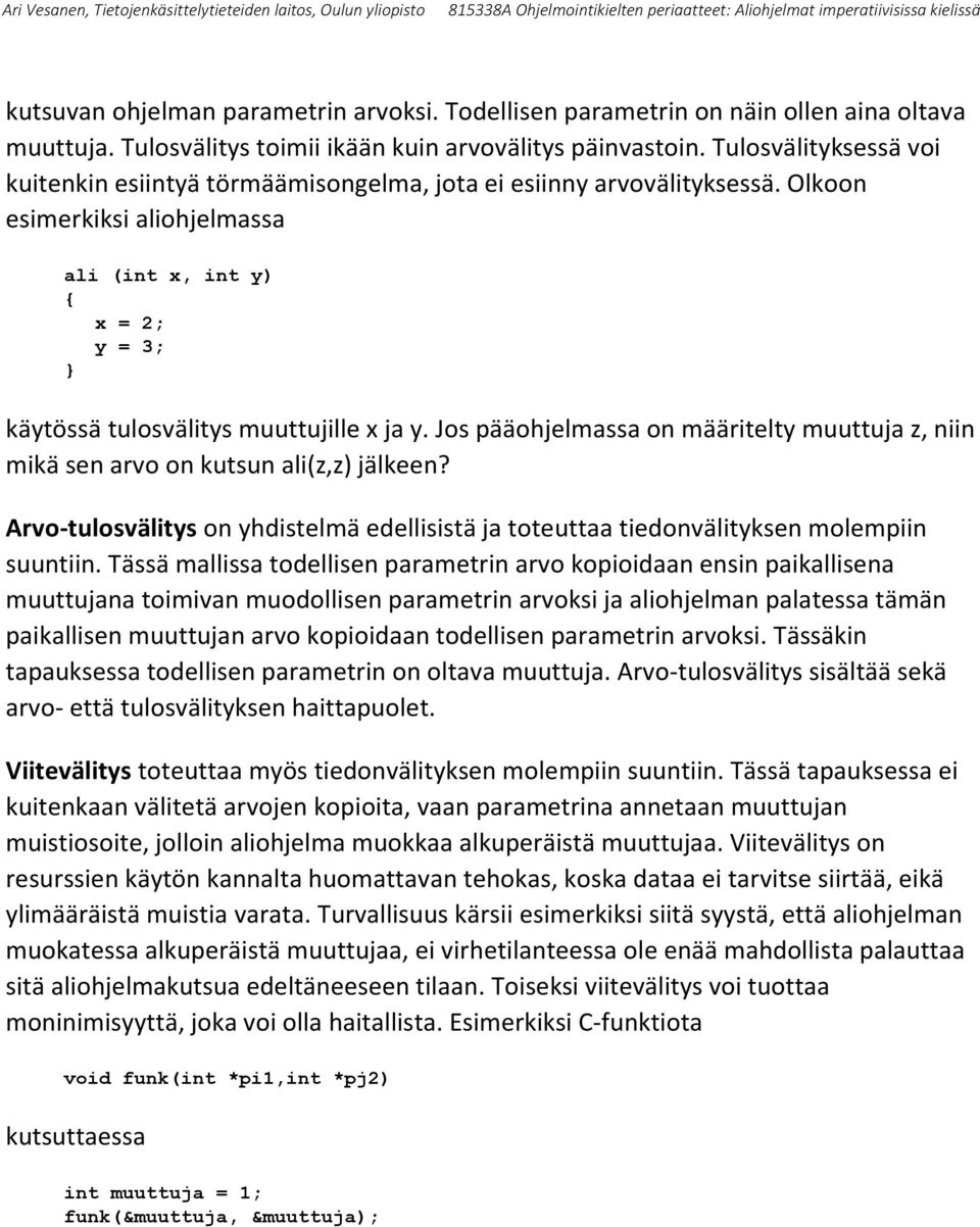 Olkoon esimerkiksi aliohjelmassa ali (int x, int y) x = 2; y = 3; } käytössä tulosvälitys muuttujille x ja y. Jos pääohjelmassa on määritelty muuttuja z, niin mikä sen arvo on kutsun ali(z,z) jälkeen?
