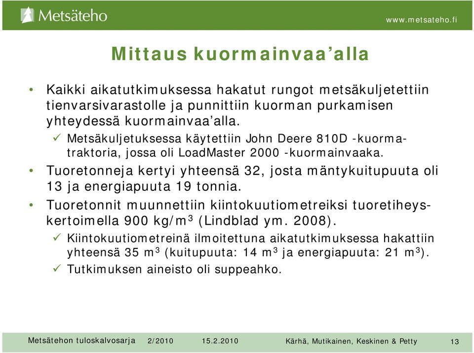 Tuoretonneja kertyi yhteensä 32, josta mäntykuitupuuta oli 13 ja energiapuuta 19 tonnia.