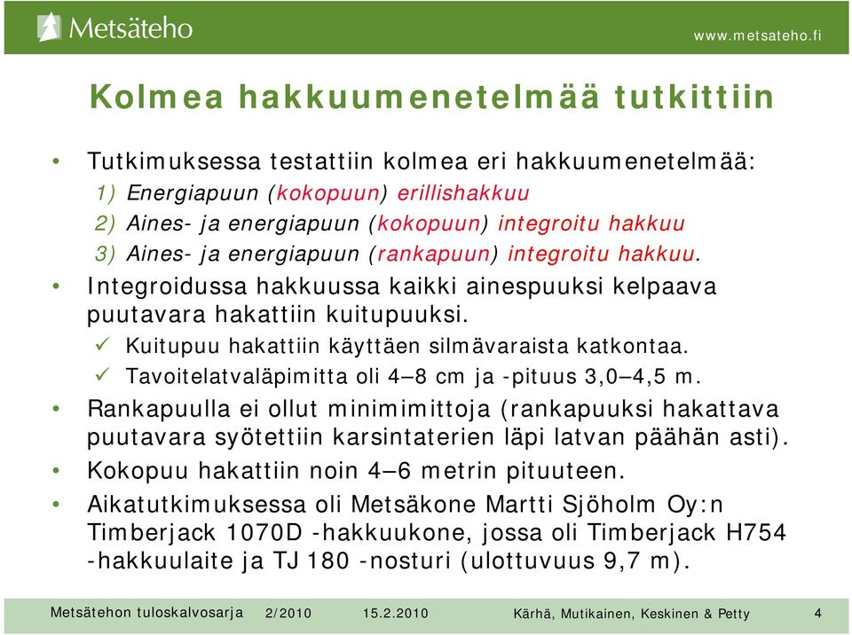 Tavoitelatvaläpimitta oli 4 8 cm ja -pituus 3,0 4,5 m. Rankapuulla ei ollut minimimittoja (rankapuuksi hakattava puutavara syötettiin karsintaterien läpi latvan päähän asti).