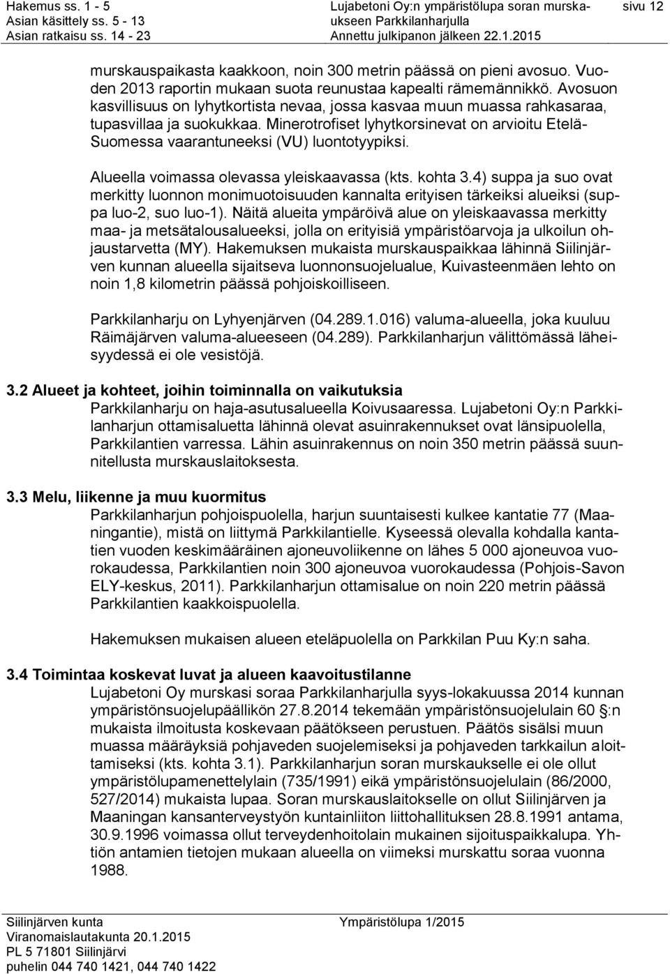 Minerotrofiset lyhytkorsinevat on arvioitu Etelä- Suomessa vaarantuneeksi (VU) luontotyypiksi. Alueella voimassa olevassa yleiskaavassa (kts. kohta 3.