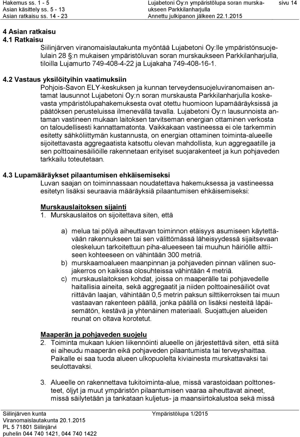 4.2 Vastaus yksilöityihin vaatimuksiin Pohjois-Savon ELY-keskuksen ja kunnan terveydensuojeluviranomaisen antamat lausunnot Lujabetoni Oy:n soran murskausta koskevasta ympäristölupahakemuksesta ovat