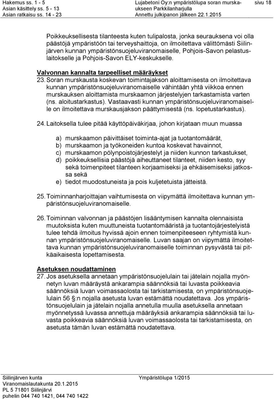 Soran murskausta koskevan toimintajakson aloittamisesta on ilmoitettava kunnan ympäristönsuojeluviranomaiselle vähintään yhtä viikkoa ennen murskauksen aloittamista murskaamon järjestelyjen