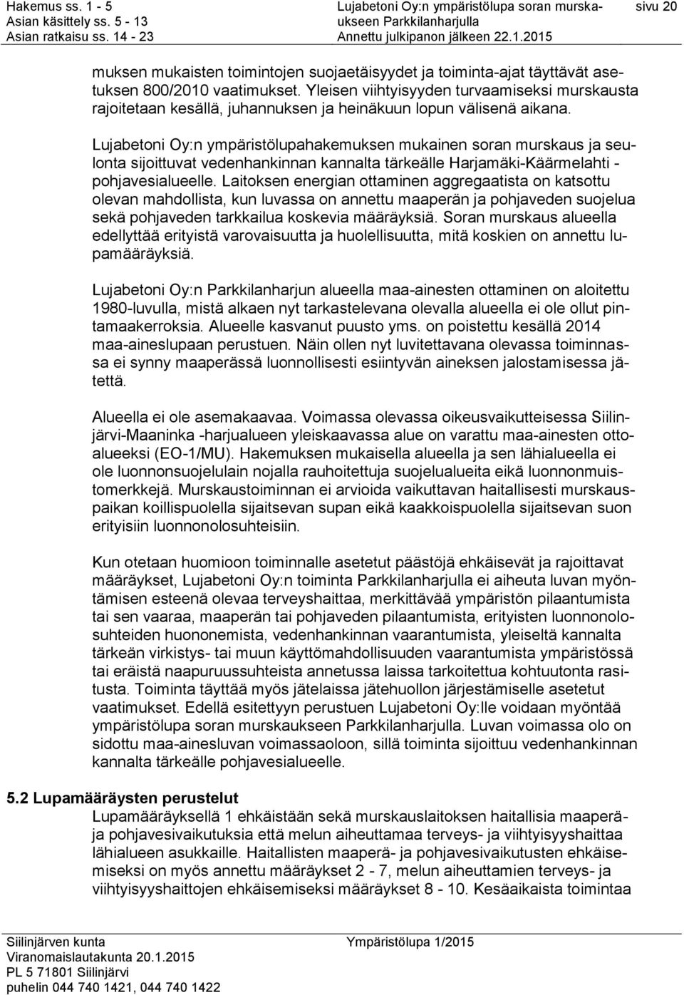 Lujabetoni Oy:n ympäristölupahakemuksen mukainen soran murskaus ja seulonta sijoittuvat vedenhankinnan kannalta tärkeälle Harjamäki-Käärmelahti - pohjavesialueelle.
