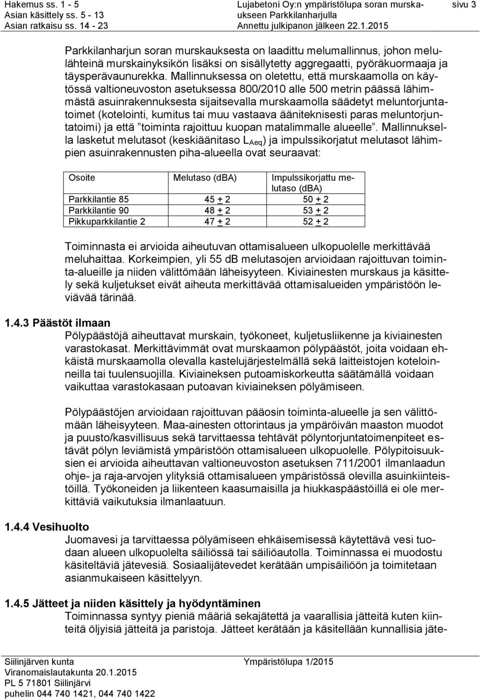 meluntorjuntatoimet (kotelointi, kumitus tai muu vastaava ääniteknisesti paras meluntorjuntatoimi) ja että toiminta rajoittuu kuopan matalimmalle alueelle.