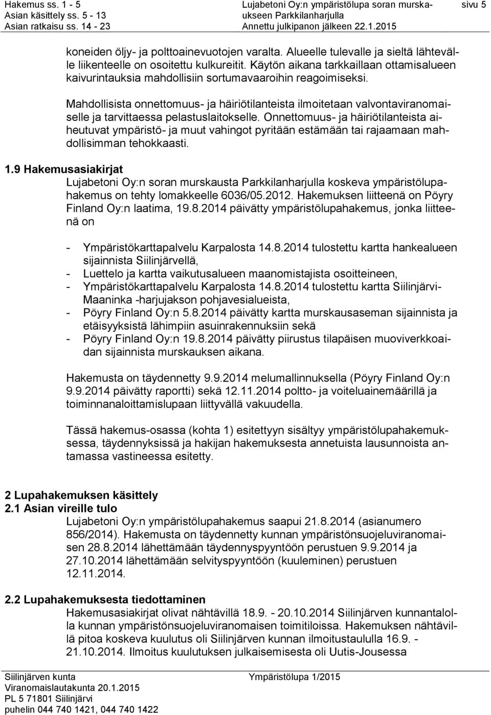 Mahdollisista onnettomuus- ja häiriötilanteista ilmoitetaan valvontaviranomaiselle ja tarvittaessa pelastuslaitokselle.