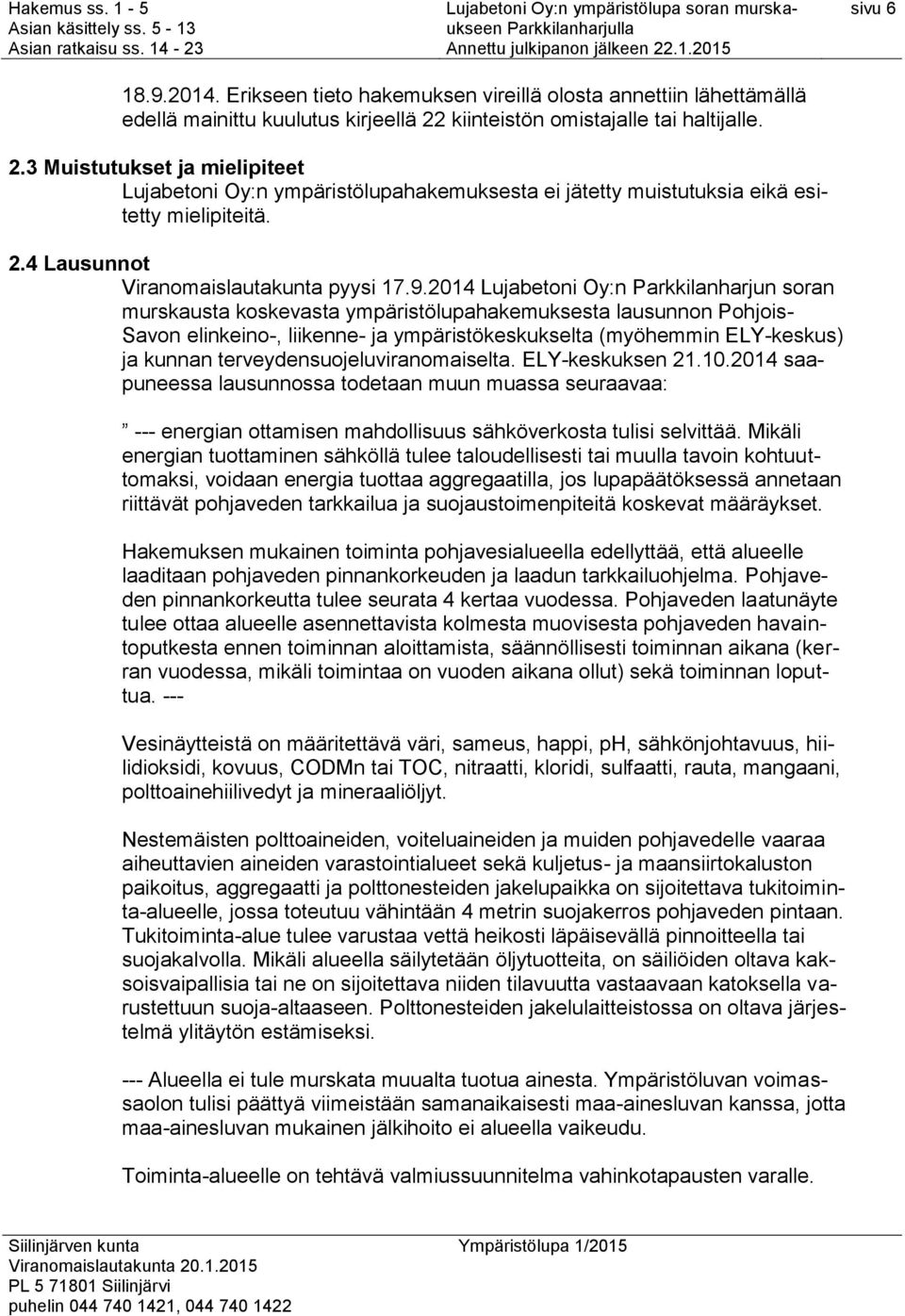 9.2014 Lujabetoni Oy:n Parkkilanharjun soran murskausta koskevasta ympäristölupahakemuksesta lausunnon Pohjois- Savon elinkeino-, liikenne- ja ympäristökeskukselta (myöhemmin ELY-keskus) ja kunnan