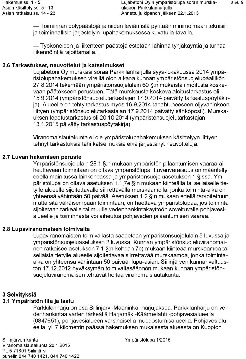 6 Tarkastukset, neuvottelut ja katselmukset Lujabetoni Oy murskasi soraa syys-lokakuussa 2014 ympäristölupahakemuksen vireillä olon aikana kunnan ympäristönsuojelupäällikön 27.8.