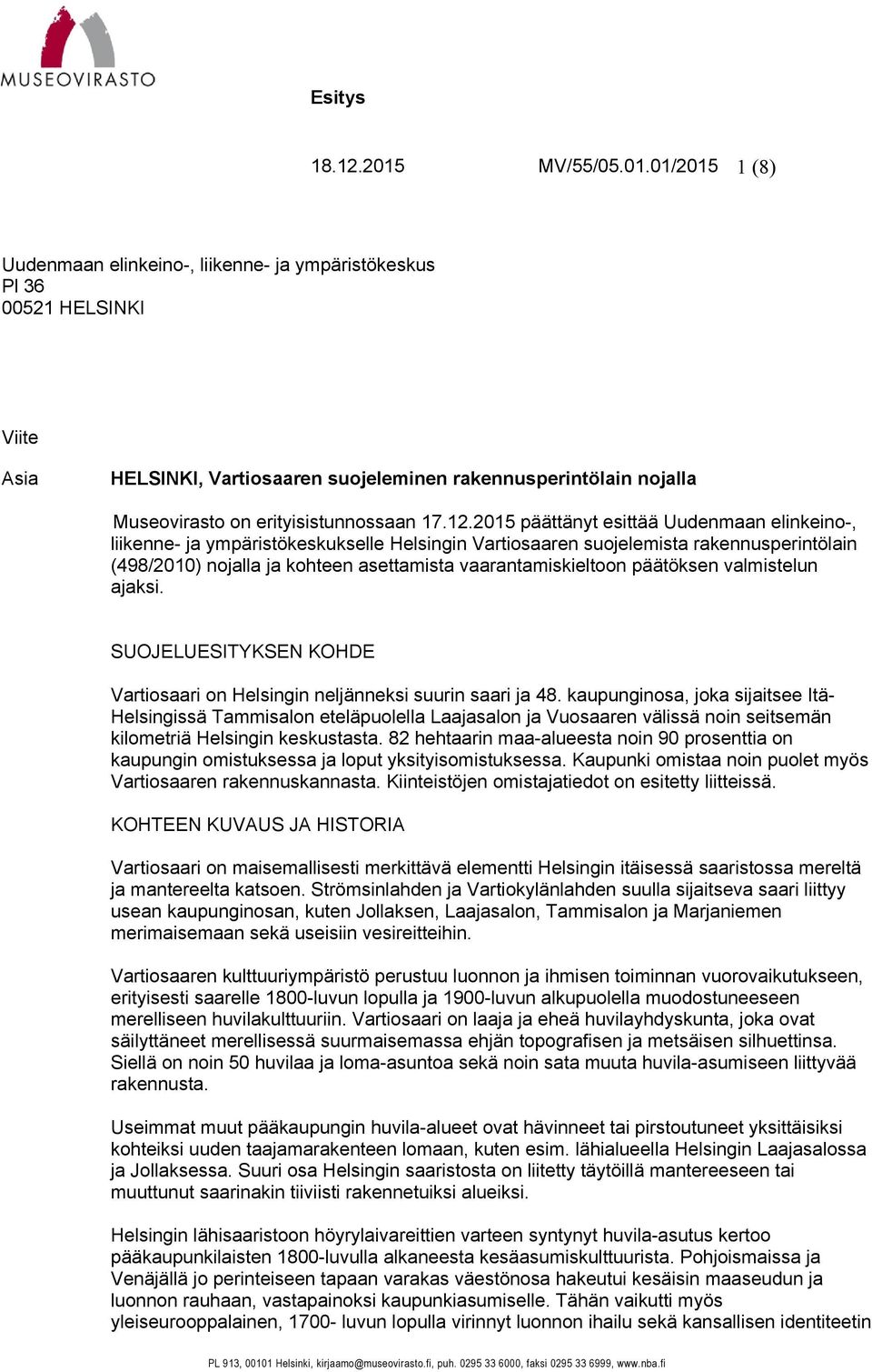 01/2015 1 (8) Uudenmaan elinkeino-, liikenne- ja ympäristökeskus Pl 36 00521 HELSINKI Viite Asia HELSINKI, Vartiosaaren suojeleminen rakennusperintölain nojalla Museovirasto on erityisistunnossaan 17.