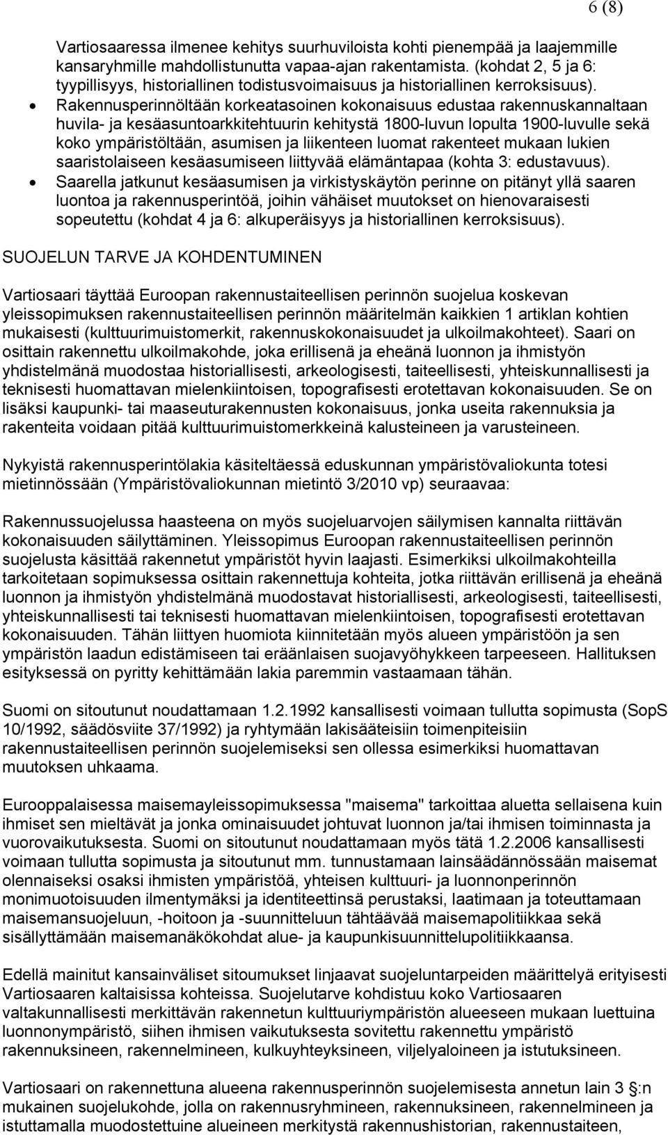 Rakennusperinnöltään korkeatasoinen kokonaisuus edustaa rakennuskannaltaan huvila- ja kesäasuntoarkkitehtuurin kehitystä 1800-luvun lopulta 1900-luvulle sekä koko ympäristöltään, asumisen ja