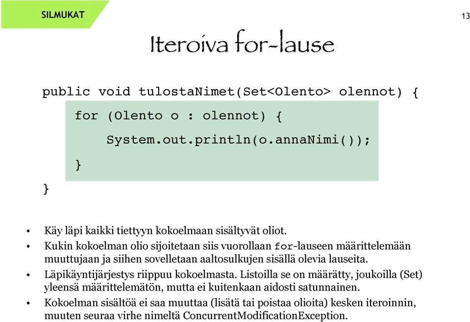 Kukin kokoelman olio sijoitetaan siis vuorollaan for-lauseen määrittelemään muuttujaan ja siihen sovelletaan aaltosulkujen sisällä olevia lauseita.