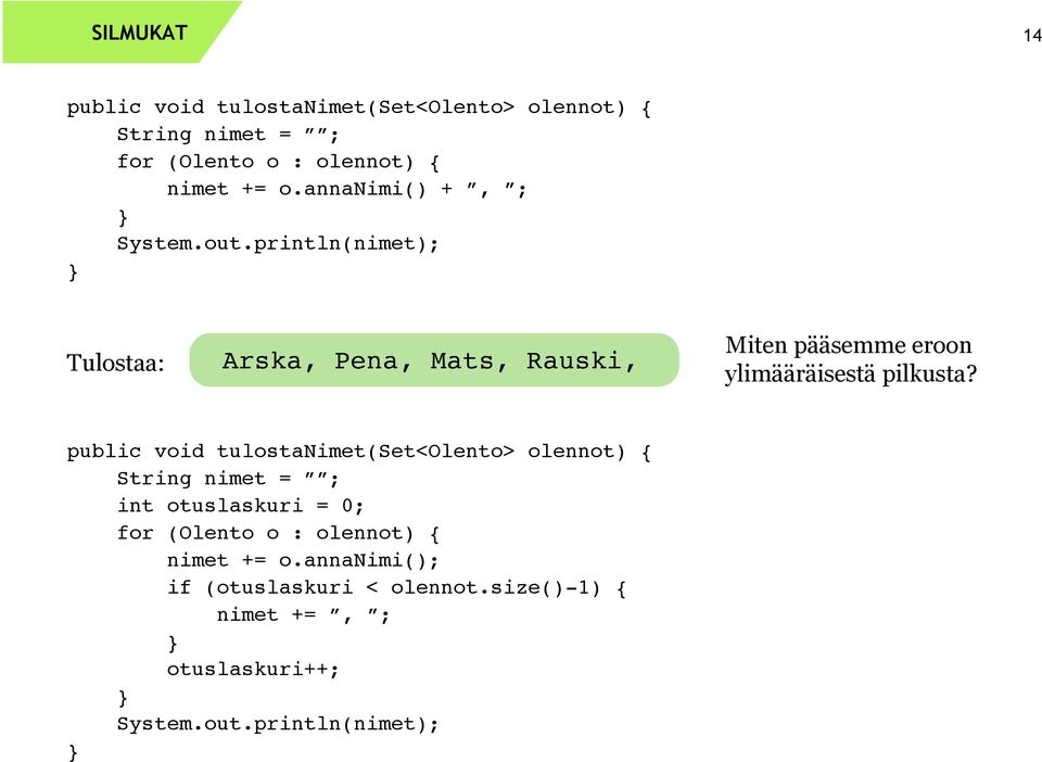 println(nimet); } Tulostaa: Arska, Pena, Mats, Rauski, Miten pääsemme eroon ylimääräisestä pilkusta?