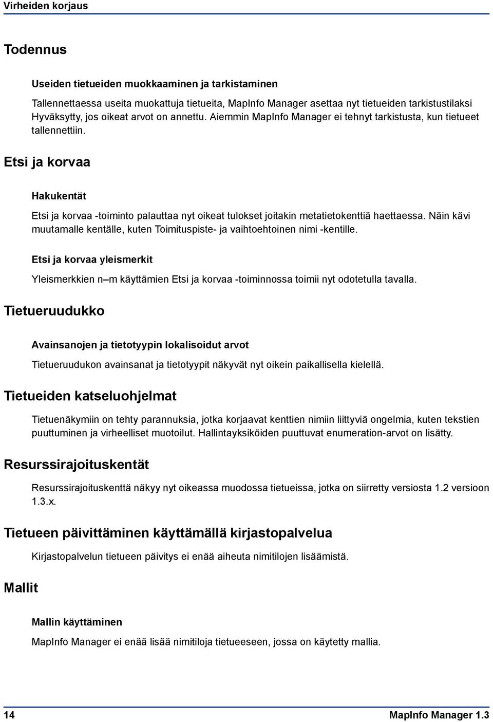 Etsi ja korvaa Hakukentät Etsi ja korvaa -toiminto palauttaa nyt oikeat tulokset joitakin metatietokenttiä haettaessa.