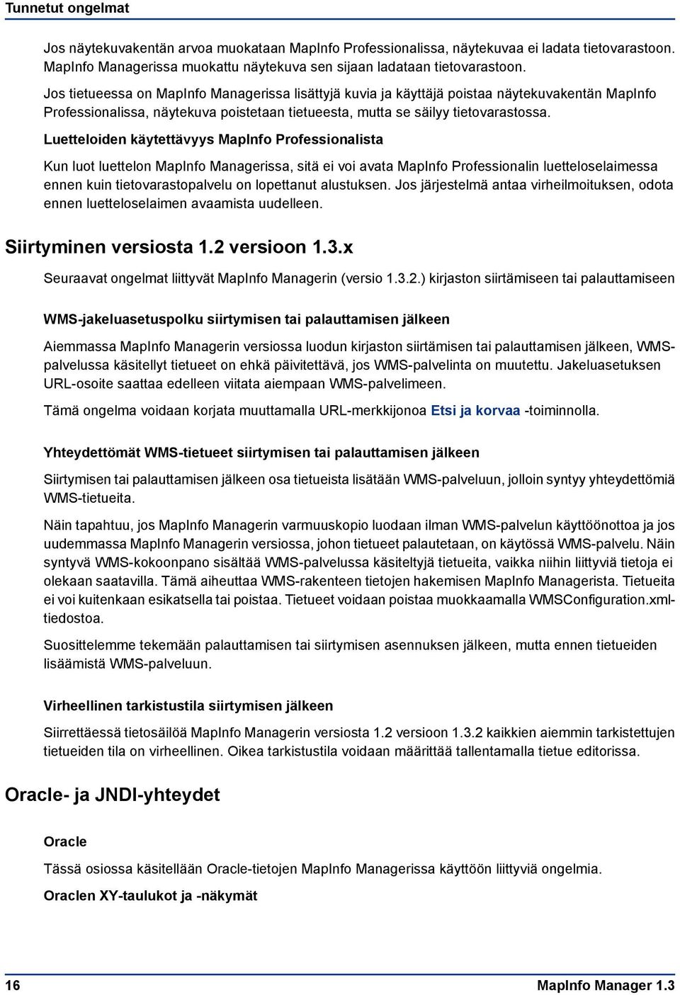 Luetteloiden käytettävyys MapInfo Professionalista Kun luot luettelon MapInfo Managerissa, sitä ei voi avata MapInfo Professionalin luetteloselaimessa ennen kuin tietovarastopalvelu on lopettanut