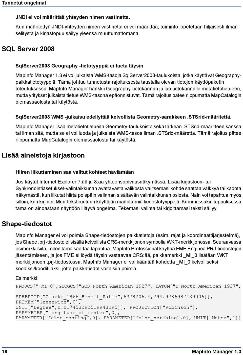 SQL Server 2008 SqlServer2008 Geography -tietotyyppiä ei tueta täysin MapInfo Manager 1.3 ei voi julkaista WMS-tasoja SqlServer2008-taulukoista, jotka käyttävät Geographypaikkatietotyyppiä.