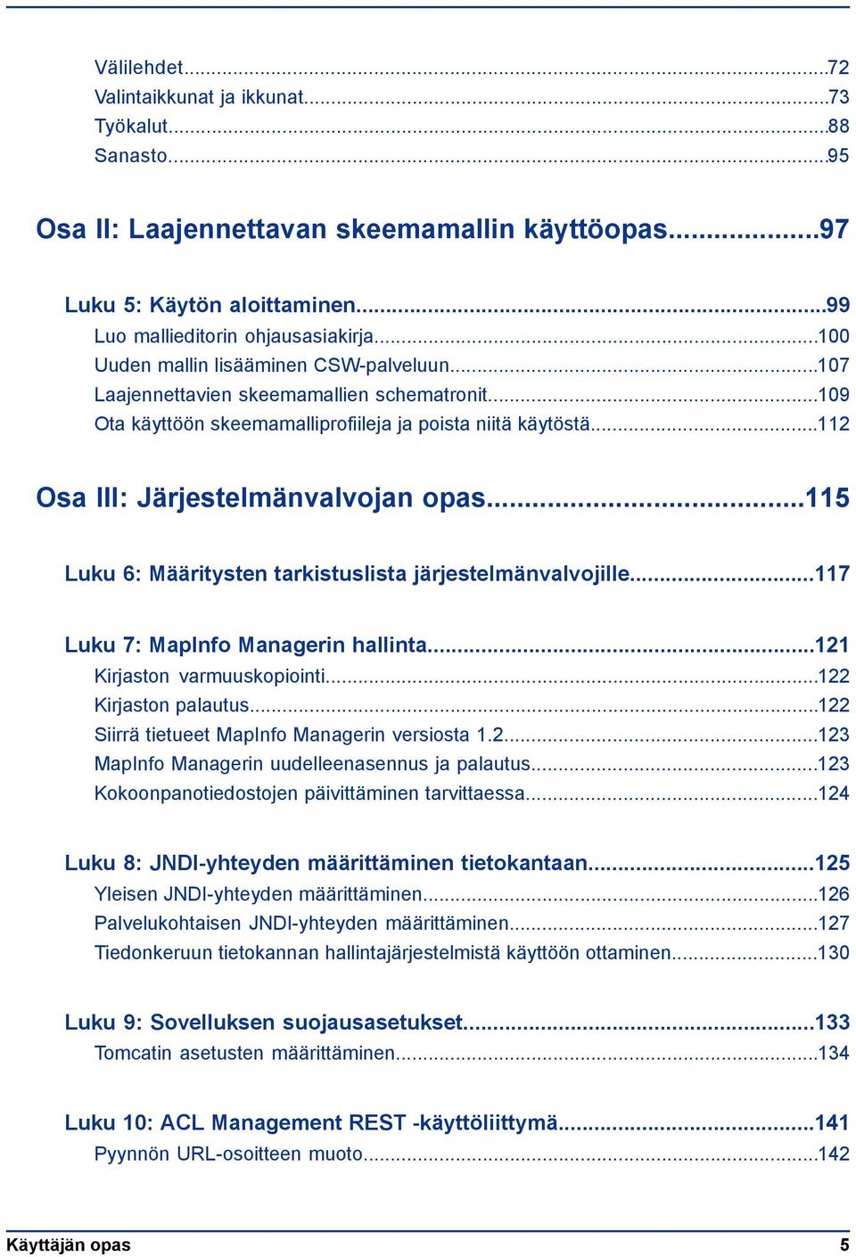 ..115 Luku 6: Määritysten tarkistuslista järjestelmänvalvojille...117 Luku 7: MapInfo Managerin hallinta...121 Kirjaston varmuuskopiointi...122 Kirjaston palautus.