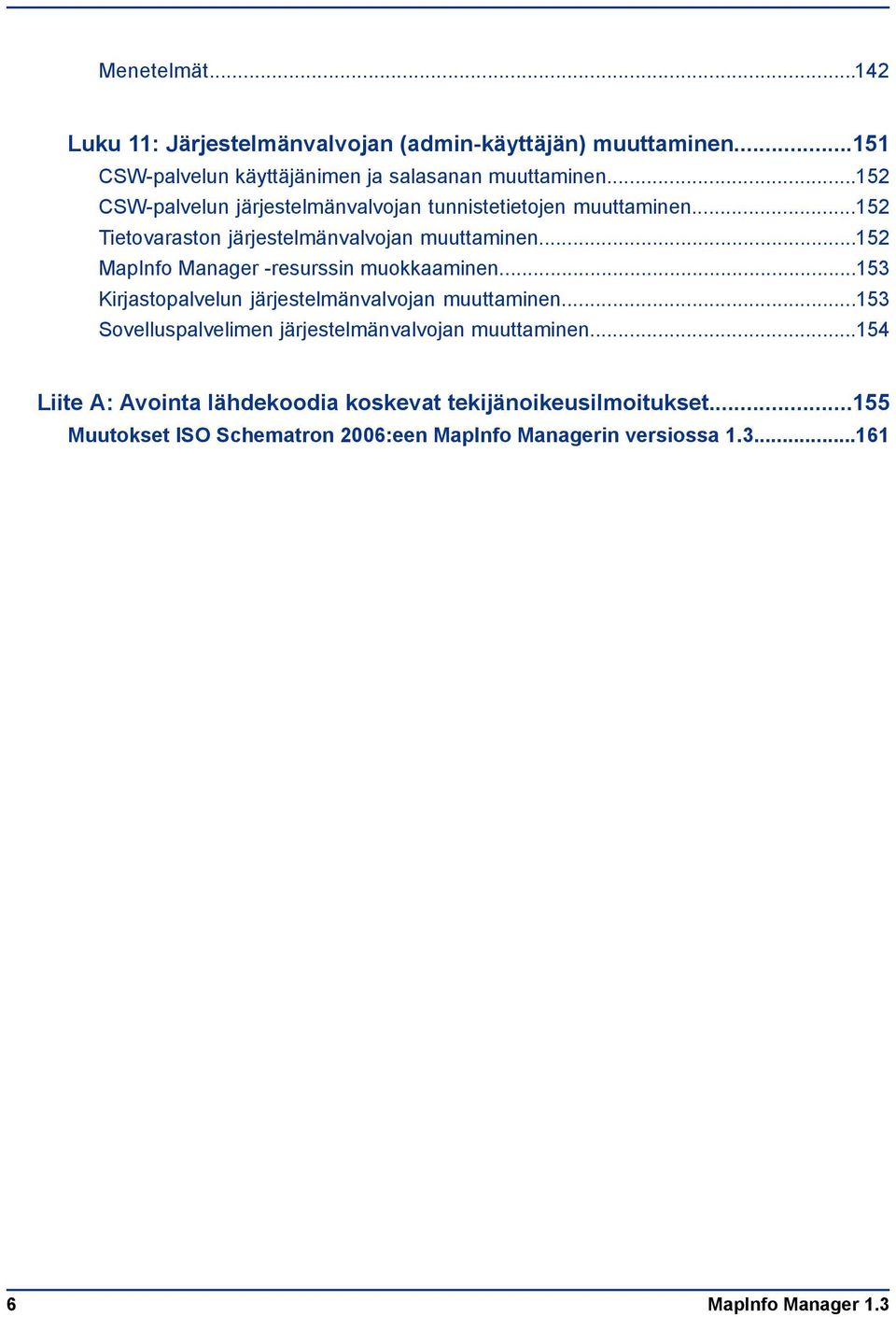 ..152 MapInfo Manager -resurssin muokkaaminen...153 Kirjastopalvelun järjestelmänvalvojan muuttaminen.