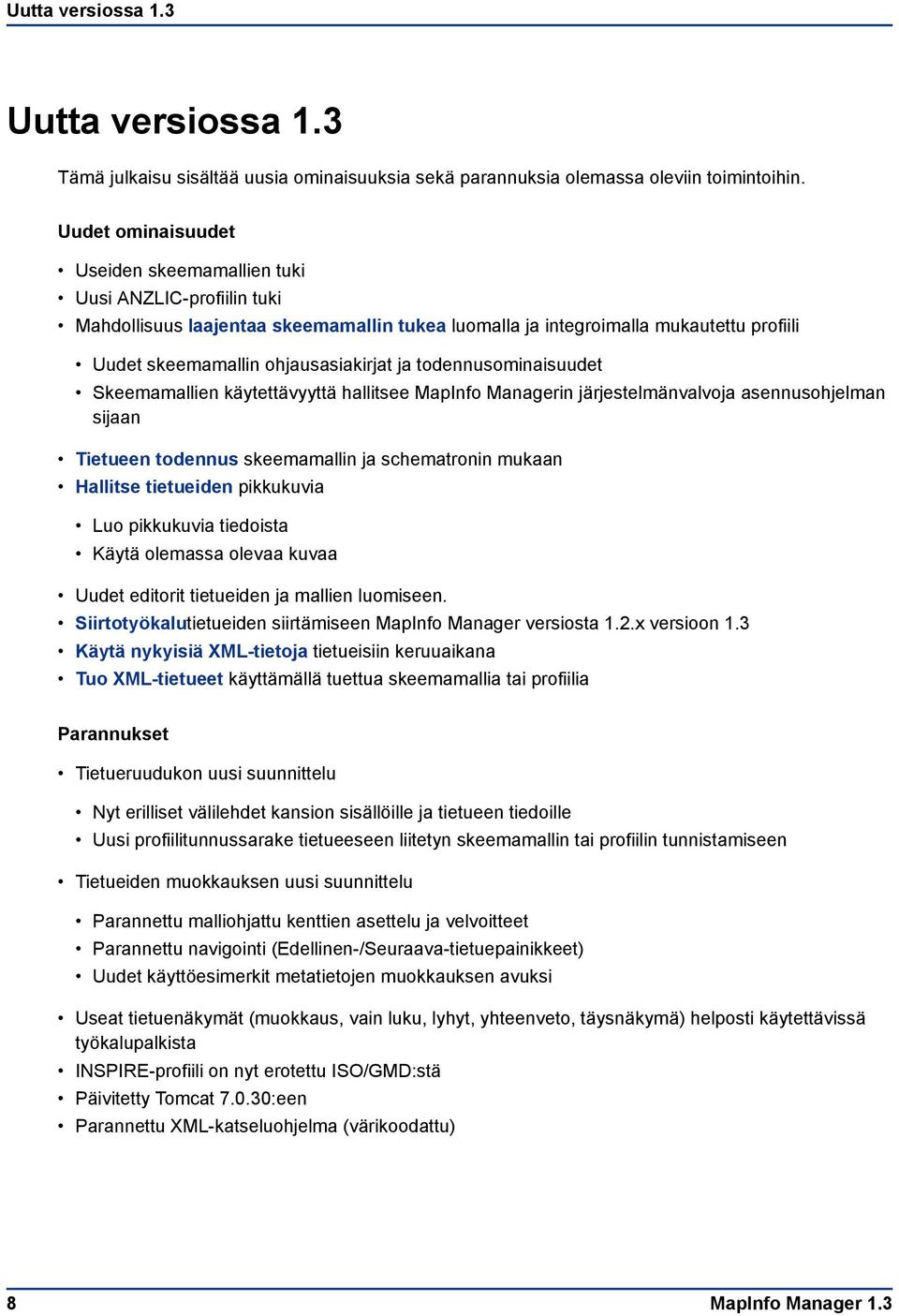 todennusominaisuudet Skeemamallien käytettävyyttä hallitsee MapInfo Managerin järjestelmänvalvoja asennusohjelman sijaan Tietueen todennus skeemamallin ja schematronin mukaan Hallitse tietueiden