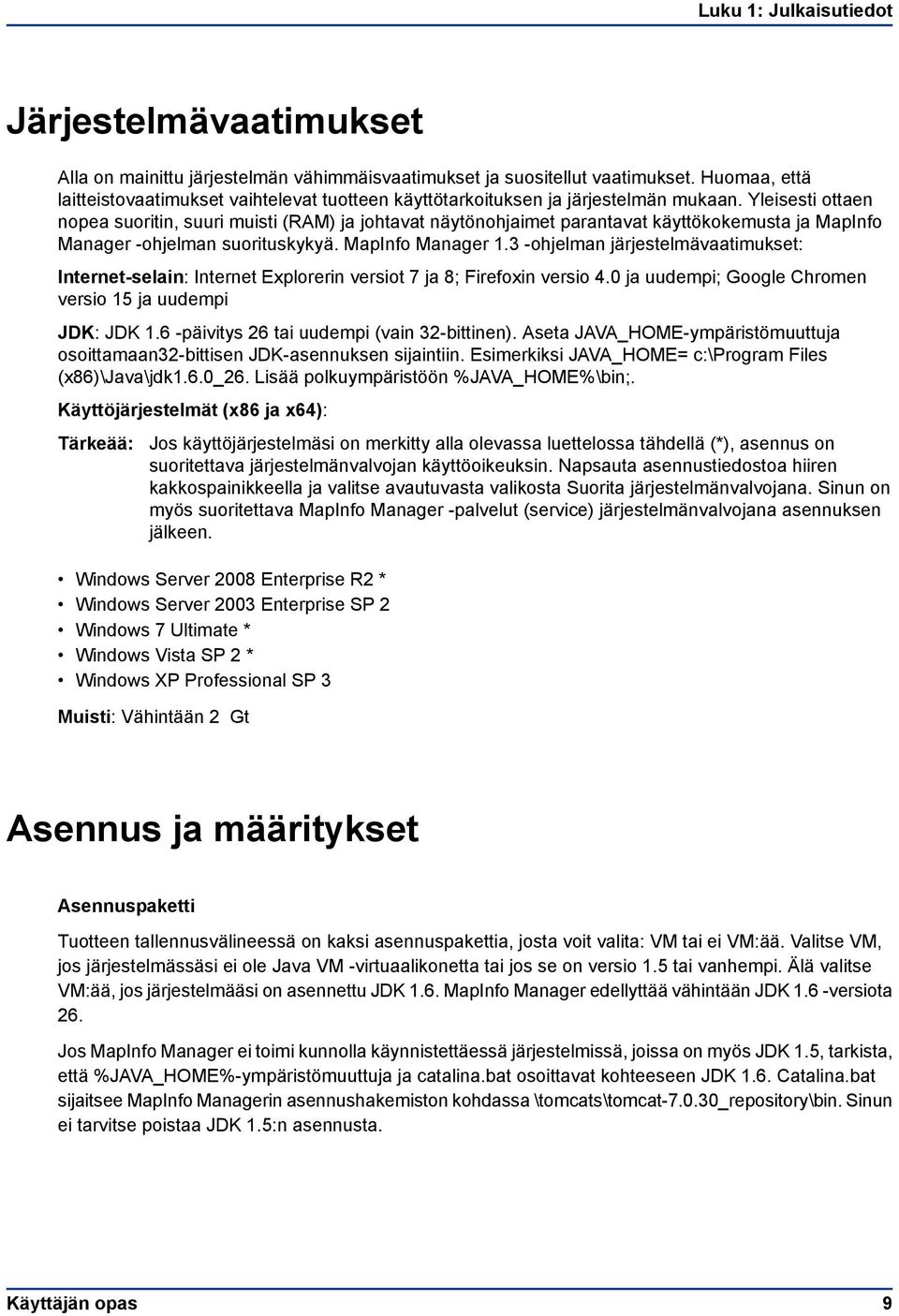 Yleisesti ottaen nopea suoritin, suuri muisti (RAM) ja johtavat näytönohjaimet parantavat käyttökokemusta ja MapInfo Manager -ohjelman suorituskykyä. MapInfo Manager 1.