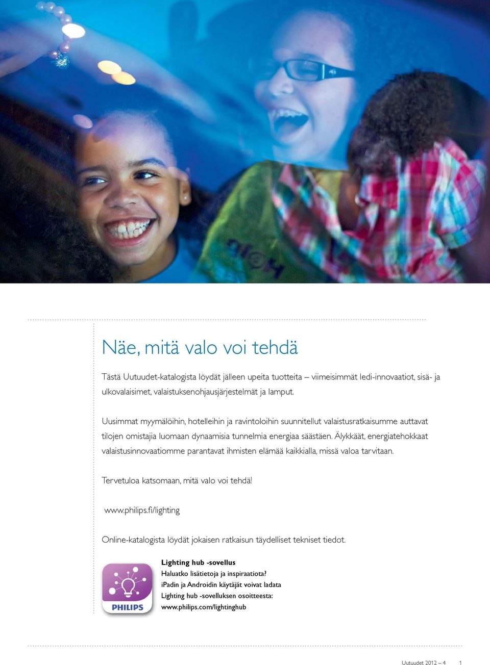 Älykkäät, energiatehokkaat valaistusinnovaatiomme parantavat ihmisten elämää kaikkialla, missä valoa tarvitaan. Tervetuloa katsomaan, mitä valo voi tehdä! www.philips.