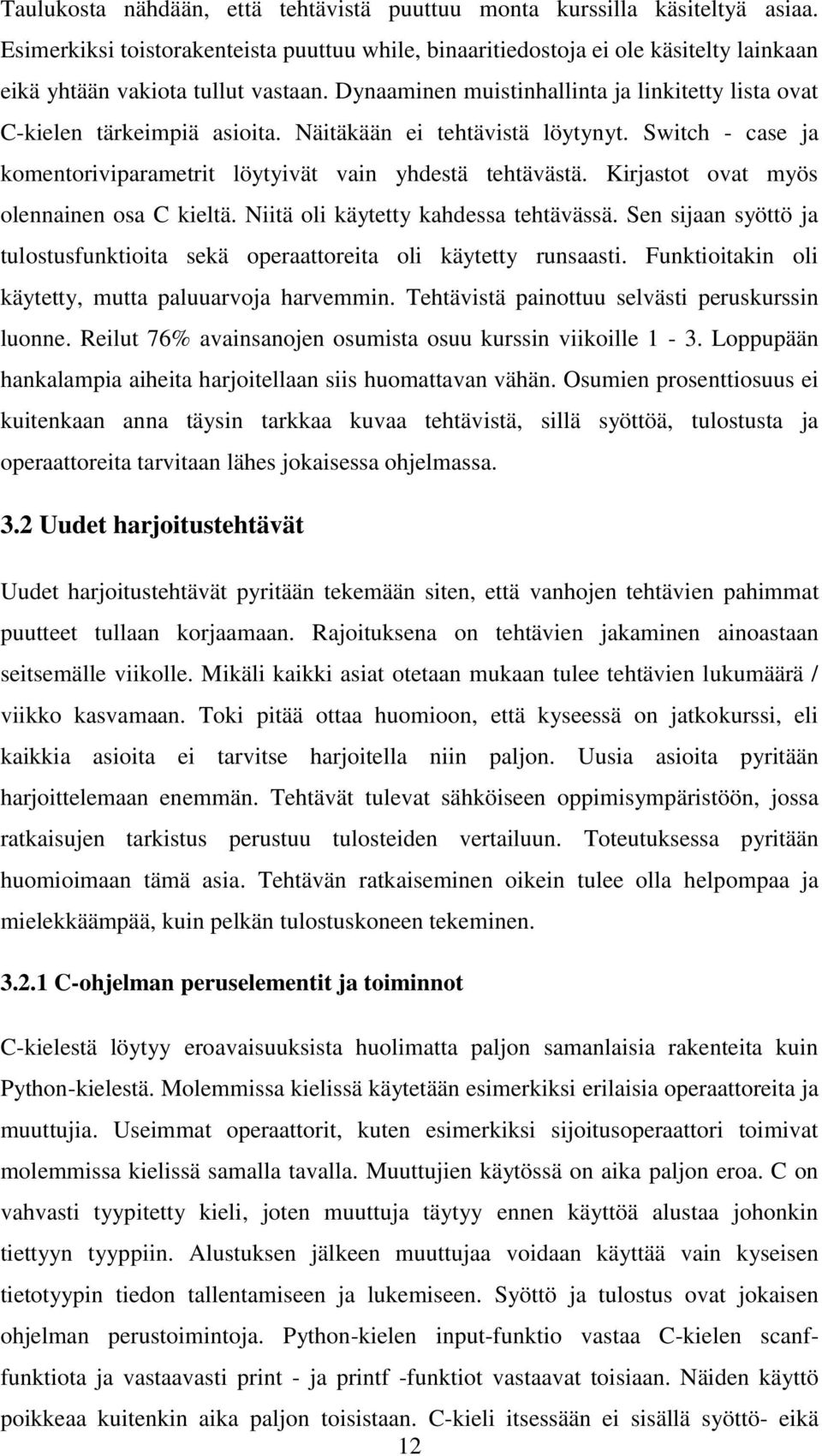 Dynaaminen muistinhallinta ja linkitetty lista ovat C-kielen tärkeimpiä asioita. Näitäkään ei tehtävistä löytynyt. Switch - case ja komentoriviparametrit löytyivät vain yhdestä tehtävästä.