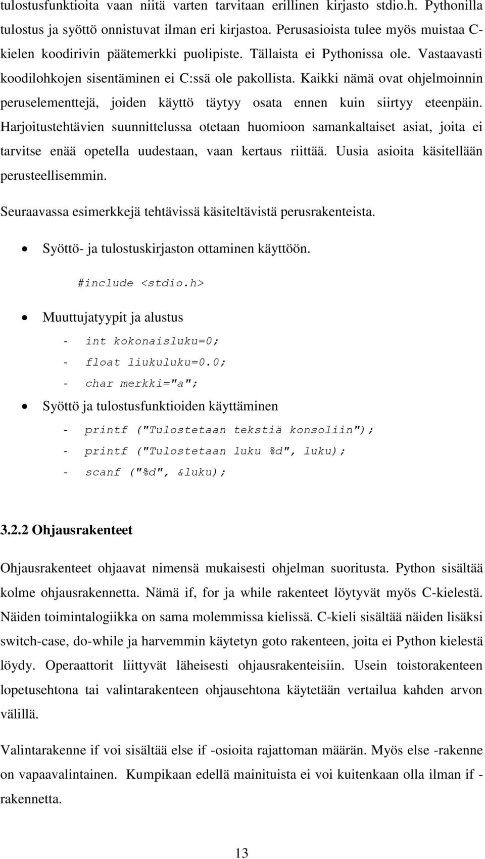 Kaikki nämä ovat ohjelmoinnin peruselementtejä, joiden käyttö täytyy osata ennen kuin siirtyy eteenpäin.