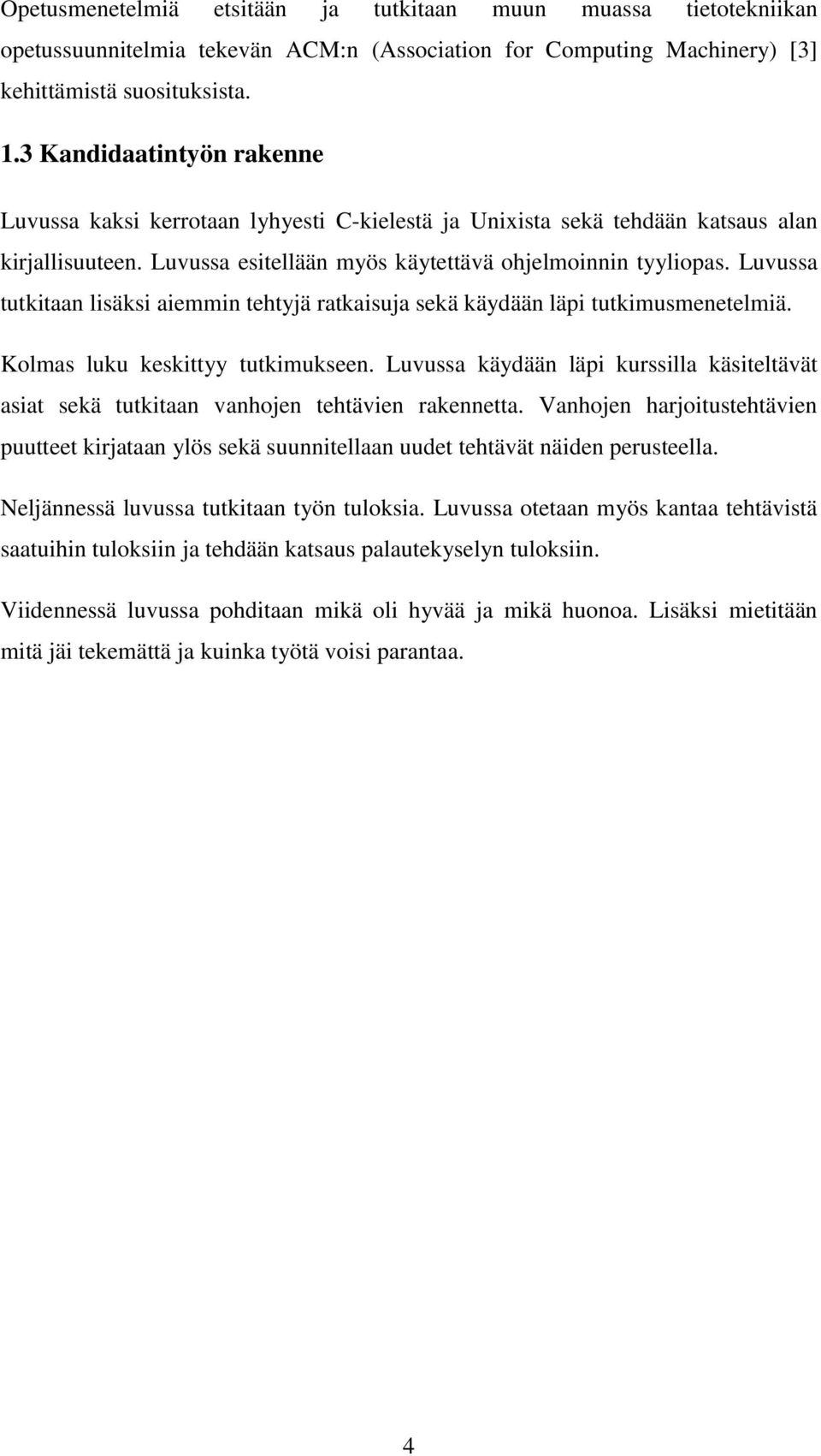 Luvussa tutkitaan lisäksi aiemmin tehtyjä ratkaisuja sekä käydään läpi tutkimusmenetelmiä. Kolmas luku keskittyy tutkimukseen.