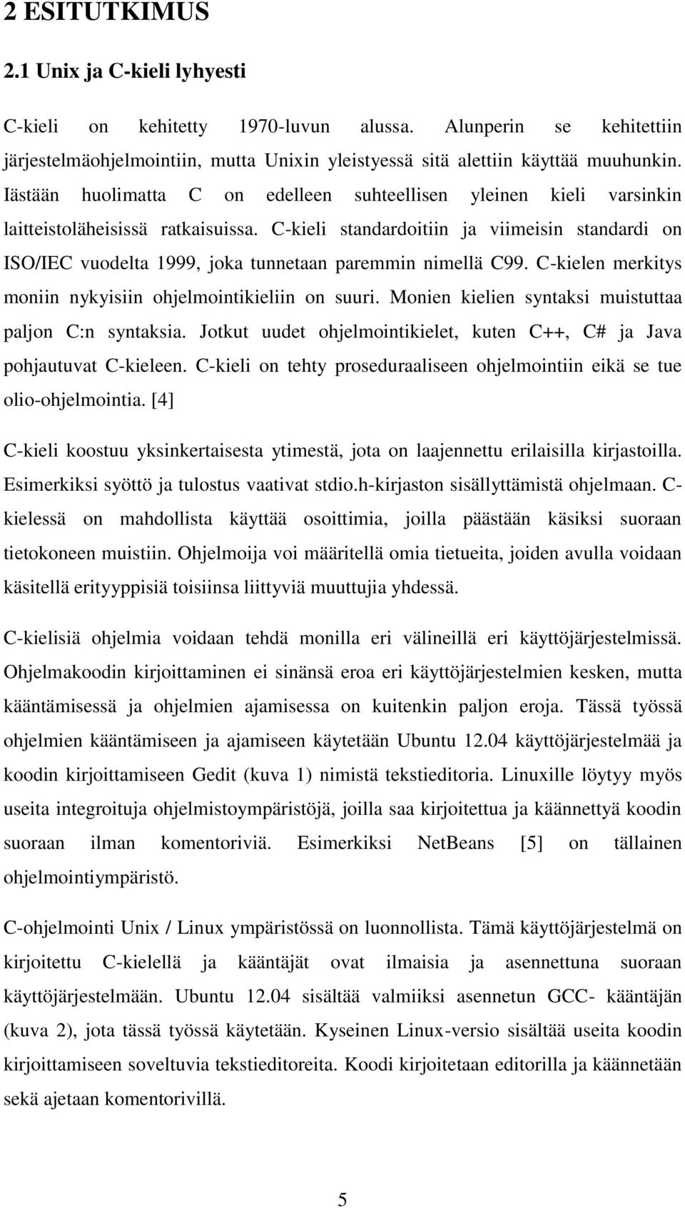 C-kieli standardoitiin ja viimeisin standardi on ISO/IEC vuodelta 1999, joka tunnetaan paremmin nimellä C99. C-kielen merkitys moniin nykyisiin ohjelmointikieliin on suuri.