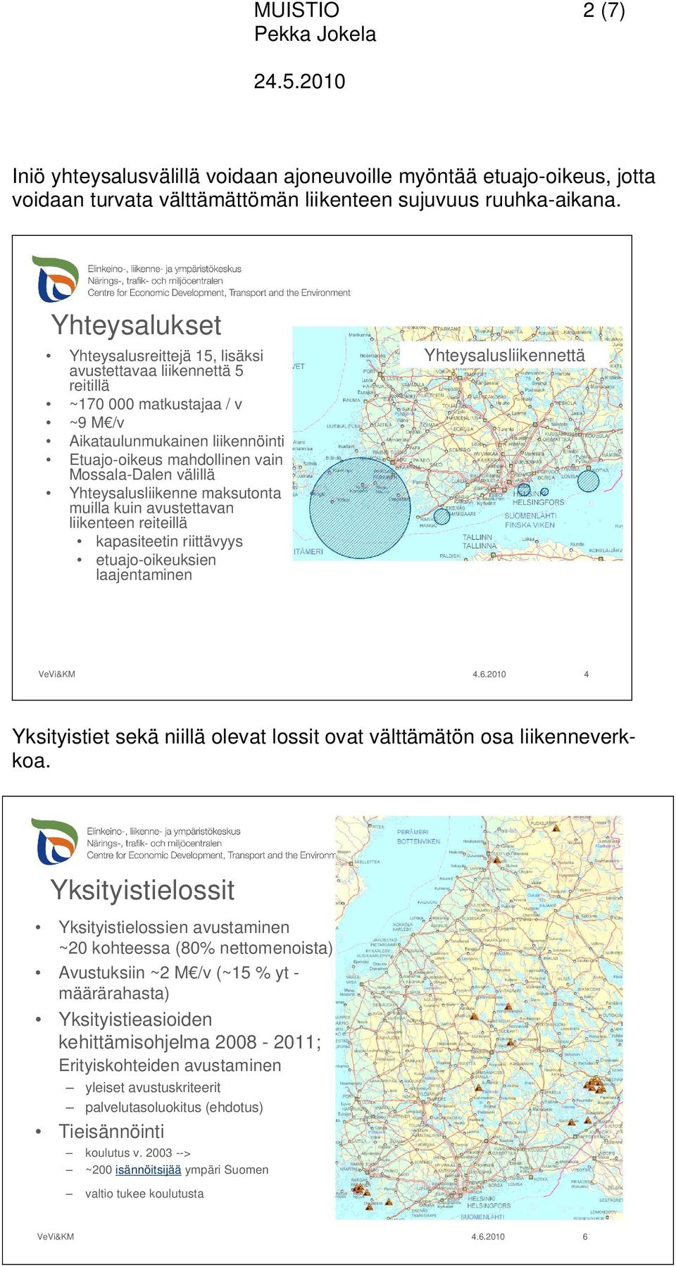 Yhteysalusliikenne maksutonta muilla kuin avustettavan liikenteen reiteillä kapasiteetin riittävyys etuajo-oikeuksien laajentaminen Yhteysalusliikennettä 4 Yksityistiet sekä niillä olevat lossit ovat