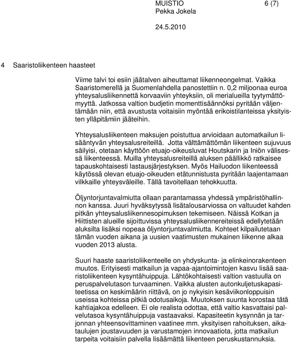 Jatkossa valtion budjetin momenttisäännöksi pyritään väljentämään niin, että avustusta voitaisiin myöntää erikoistilanteissa yksityisten ylläpitämiin jääteihin.
