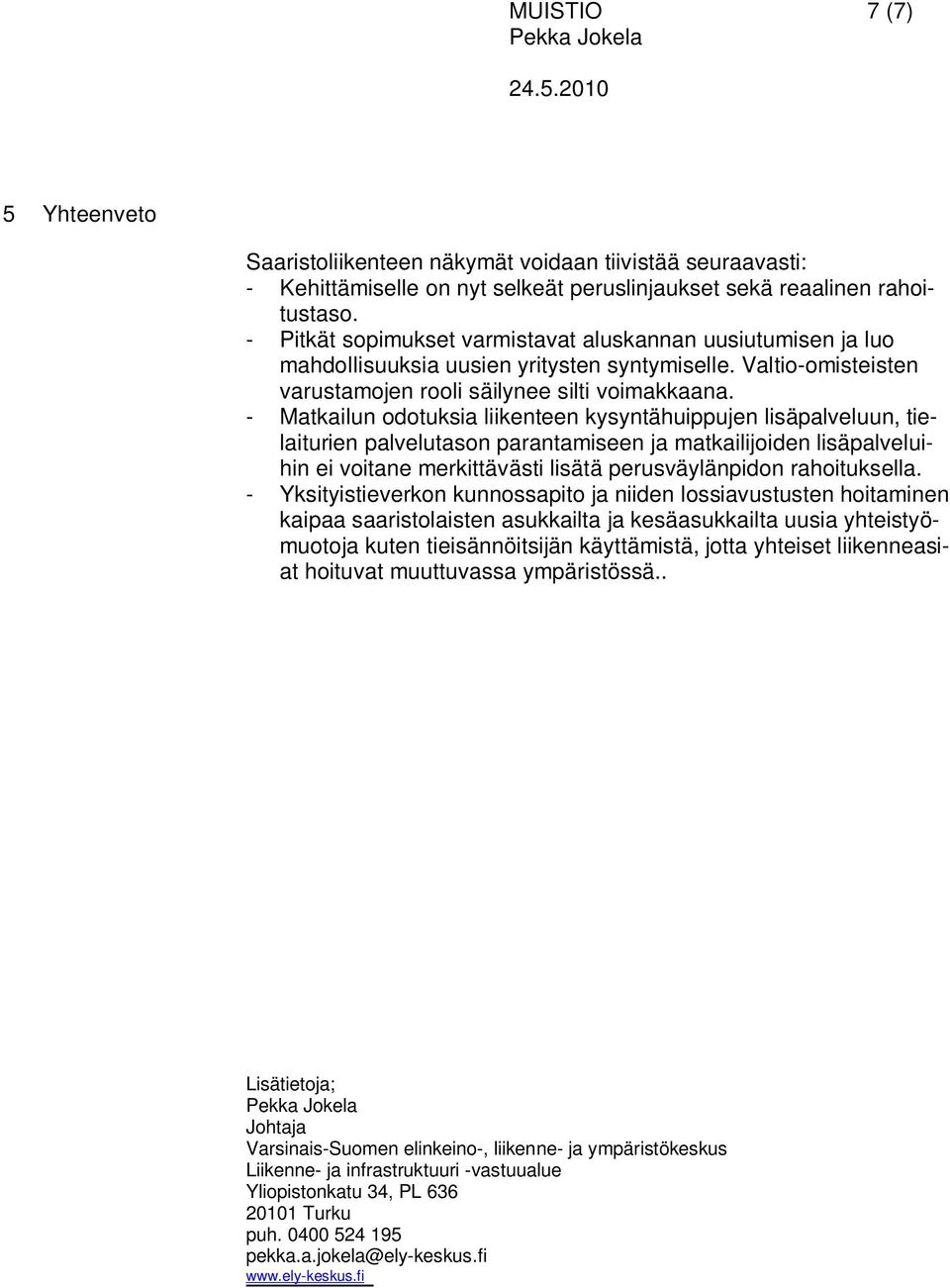 - Matkailun odotuksia liikenteen kysyntähuippujen lisäpalveluun, tielaiturien palvelutason parantamiseen ja matkailijoiden lisäpalveluihin ei voitane merkittävästi lisätä perusväylänpidon