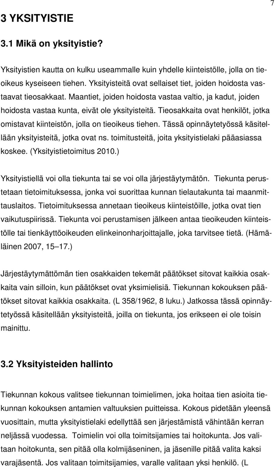 Tieosakkaita ovat henkilöt, jotka omistavat kiinteistön, jolla on tieoikeus tiehen. Tässä opinnäytetyössä käsitellään yksityisteitä, jotka ovat ns.