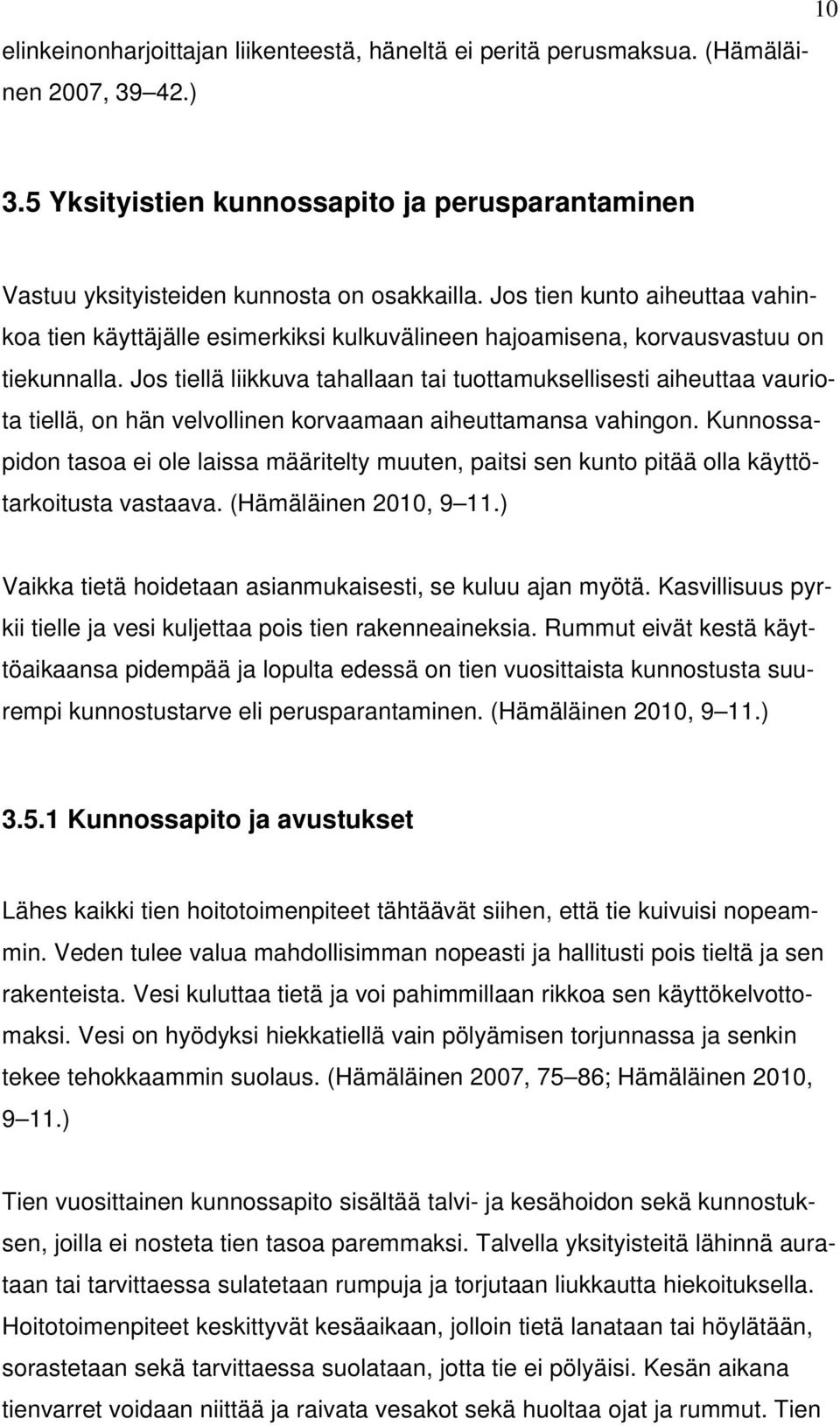 Jos tiellä liikkuva tahallaan tai tuottamuksellisesti aiheuttaa vauriota tiellä, on hän velvollinen korvaamaan aiheuttamansa vahingon.