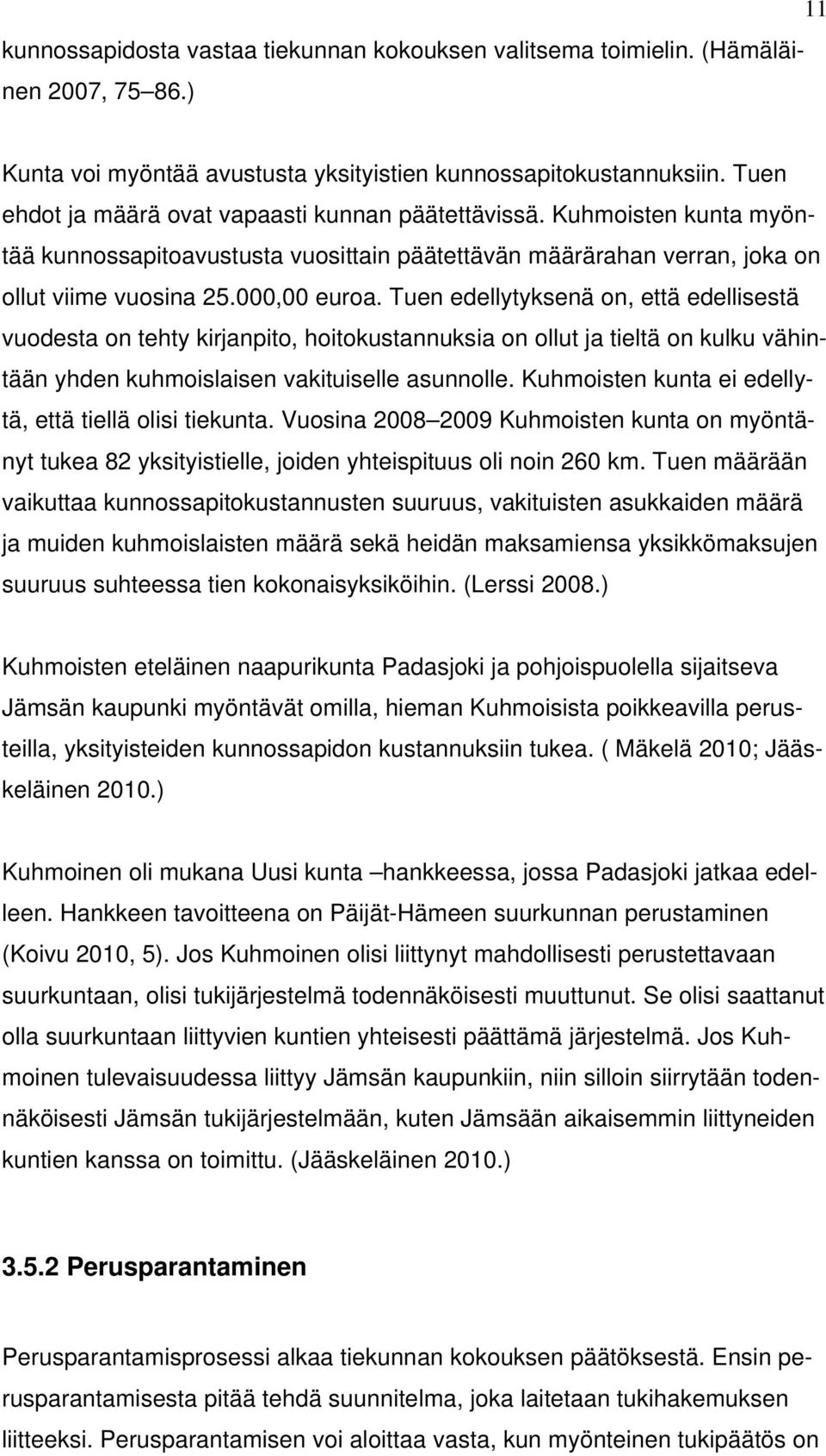 Tuen edellytyksenä on, että edellisestä vuodesta on tehty kirjanpito, hoitokustannuksia on ollut ja tieltä on kulku vähintään yhden kuhmoislaisen vakituiselle asunnolle.