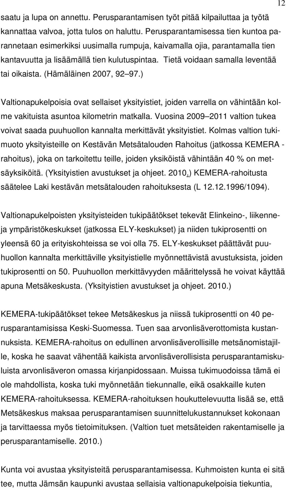 (Hämäläinen 2007, 92 97.) Valtionapukelpoisia ovat sellaiset yksityistiet, joiden varrella on vähintään kolme vakituista asuntoa kilometrin matkalla.