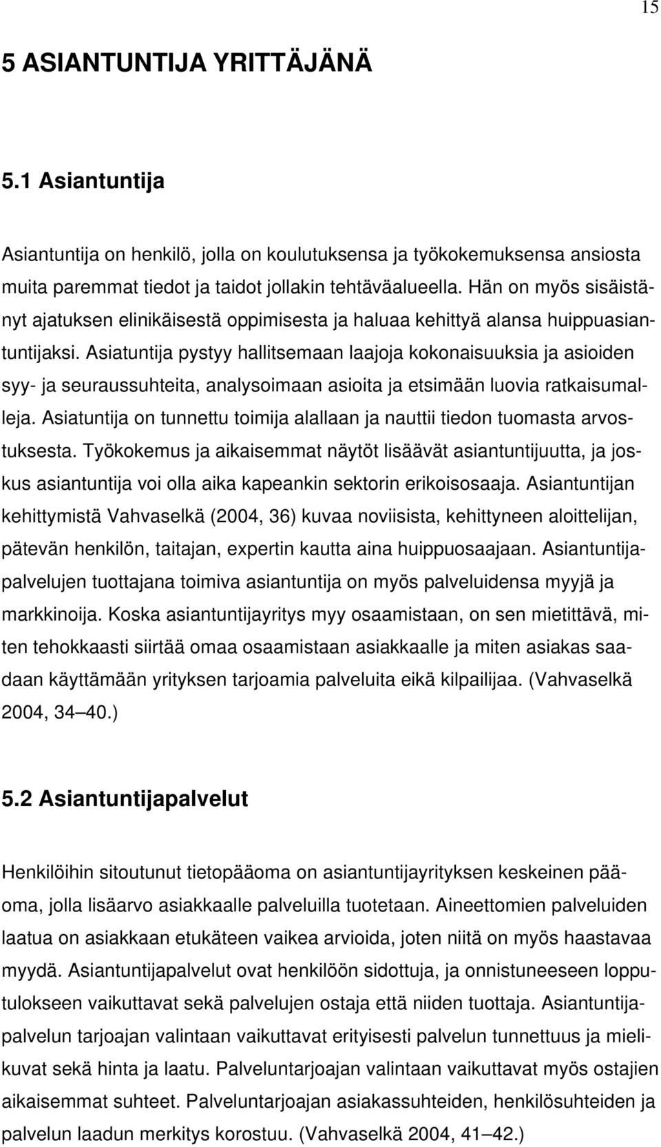 Asiatuntija pystyy hallitsemaan laajoja kokonaisuuksia ja asioiden syy- ja seuraussuhteita, analysoimaan asioita ja etsimään luovia ratkaisumalleja.